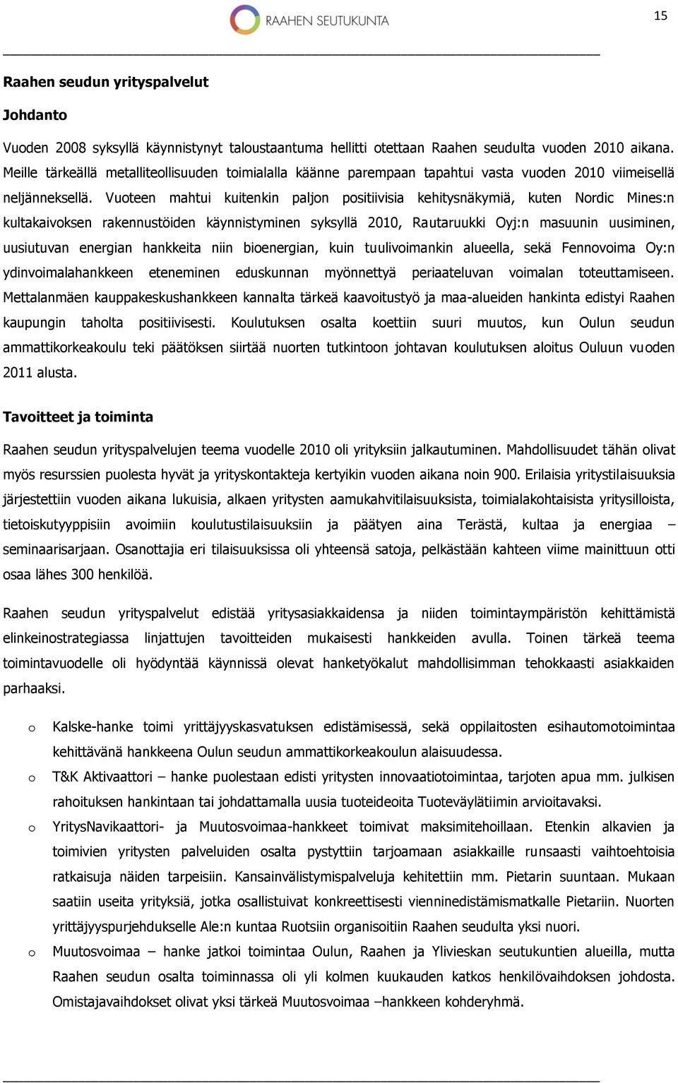 Vuoteen mahtui kuitenkin paljon positiivisia kehitysnäkymiä, kuten Nordic Mines:n kultakaivoksen rakennustöiden käynnistyminen syksyllä 2010, Rautaruukki Oyj:n masuunin uusiminen, uusiutuvan energian