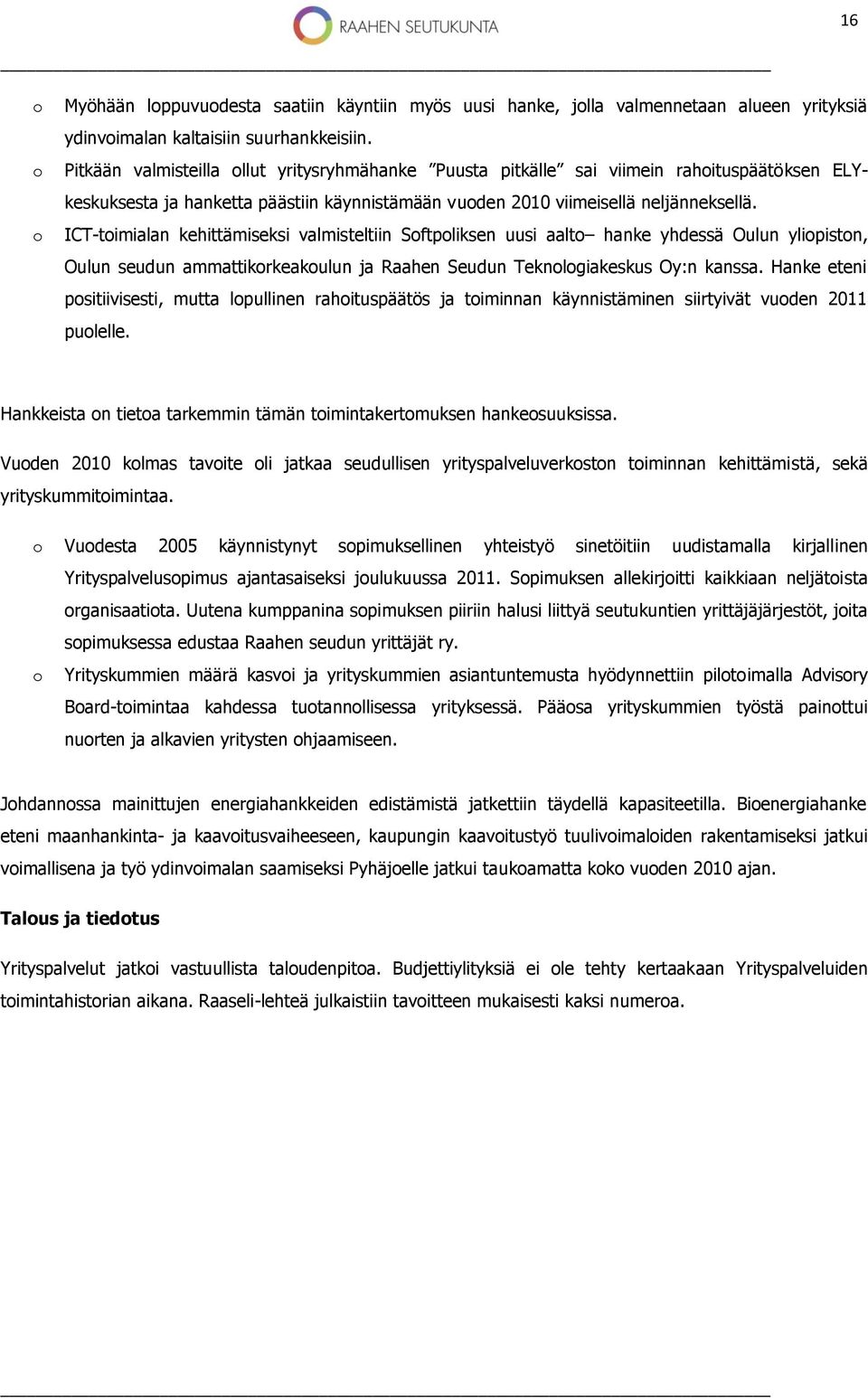 ICT-toimialan kehittämiseksi valmisteltiin Softpoliksen uusi aalto hanke yhdessä Oulun yliopiston, Oulun seudun ammattikorkeakoulun ja Raahen Seudun Teknologiakeskus Oy:n kanssa.