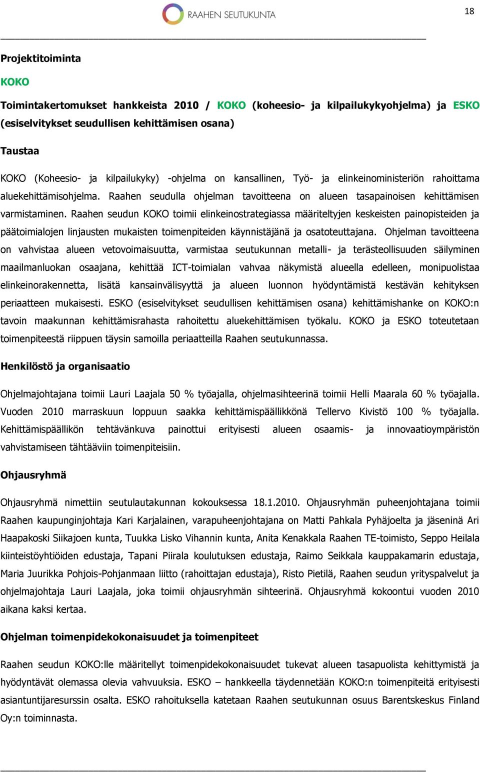 Raahen seudun KOKO toimii elinkeinostrategiassa määriteltyjen keskeisten painopisteiden ja päätoimialojen linjausten mukaisten toimenpiteiden käynnistäjänä ja osatoteuttajana.