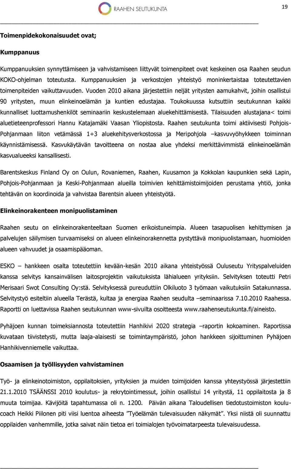 Vuoden 2010 aikana järjestettiin neljät yritysten aamukahvit, joihin osallistui 90 yritysten, muun elinkeinoelämän ja kuntien edustajaa.