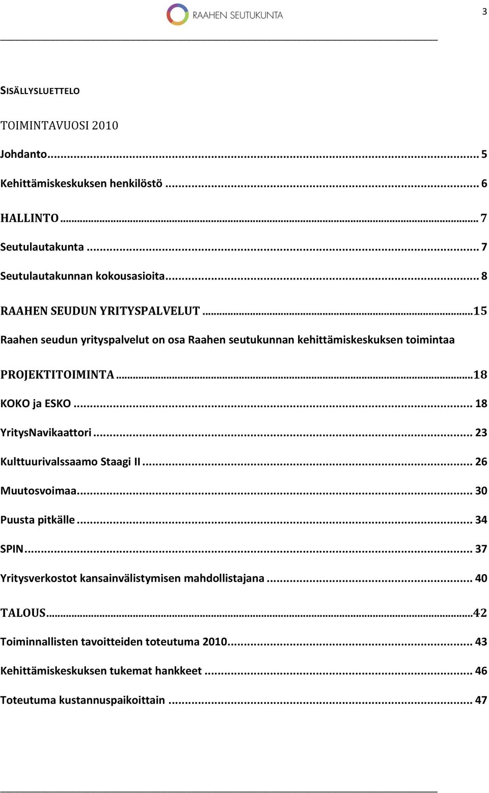 .. 18 YritysNavikaattori... 23 Kulttuurivalssaamo Staagi II... 26 Muutosvoimaa... 30 Puusta pitkälle... 34 SPIN.