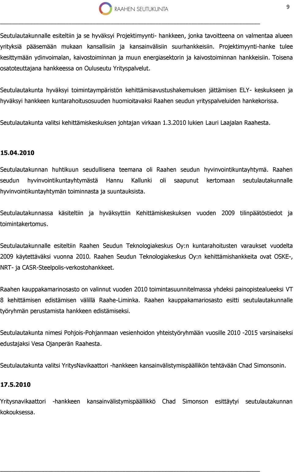 Seutulautakunta hyväksyi toimintaympäristön kehittämisavustushakemuksen jättämisen ELY- keskukseen ja hyväksyi hankkeen kuntarahoitusosuuden huomioitavaksi Raahen seudun yrityspalveluiden