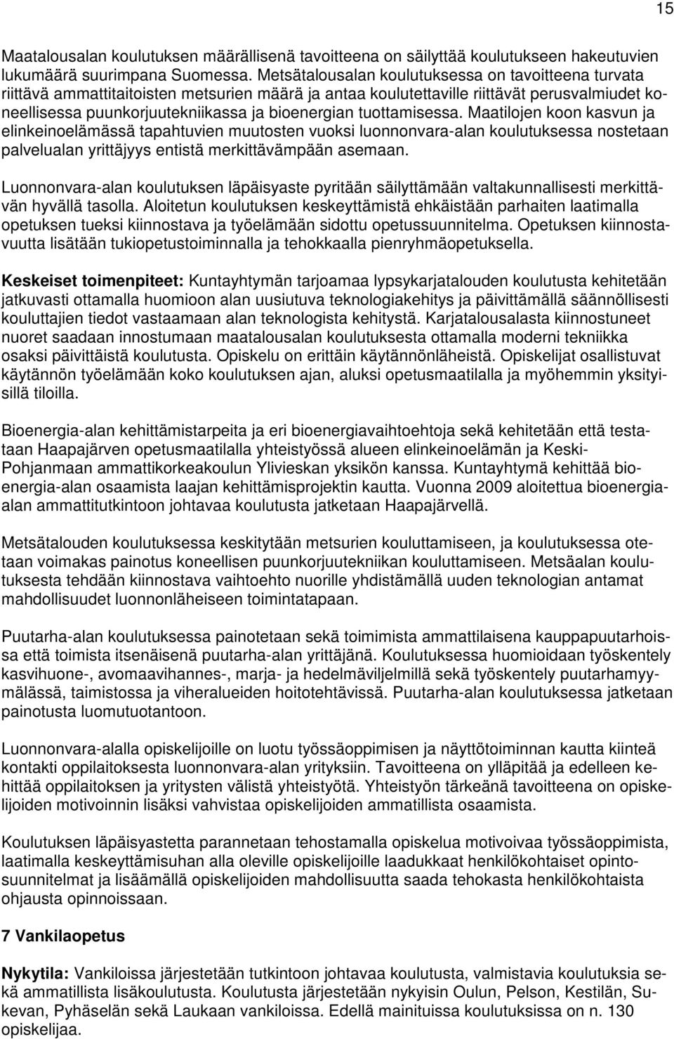 tuottamisessa. Maatilojen koon kasvun ja elinkeinoelämässä tapahtuvien muutosten vuoksi luonnonvara-alan koulutuksessa nostetaan palvelualan yrittäjyys entistä merkittävämpään asemaan.