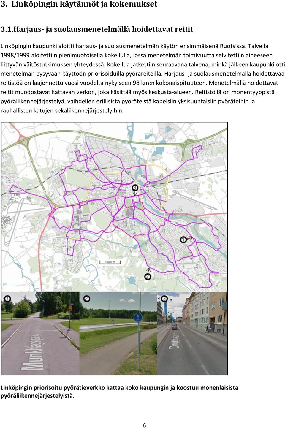 Kokeilua jatkettiin seuraavana talvena, minkä jälkeen kaupunki otti menetelmän pysyvään käyttöön priorisoiduilla pyöräreiteillä.