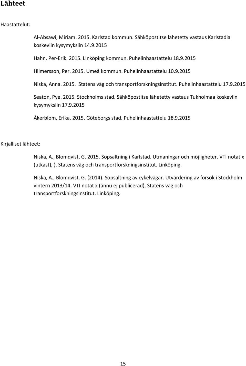 2015. Stockholms stad. Sähköpostitse lähetetty vastaus Tukholmaa koskeviin kysymyksiin 17.9.2015 Åkerblom, Erika. 2015. Göteborgs stad. Puhelinhaastattelu 18.9.2015 Kirjalliset lähteet: Niska, A.