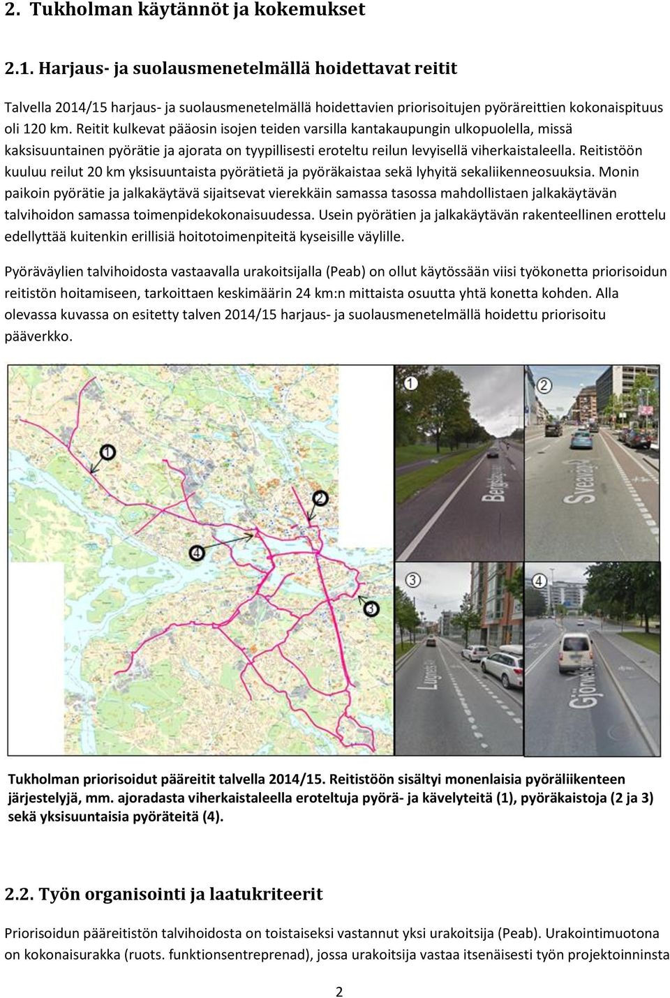 Reitit kulkevat pääosin isojen teiden varsilla kantakaupungin ulkopuolella, missä kaksisuuntainen pyörätie ja ajorata on tyypillisesti eroteltu reilun levyisellä viherkaistaleella.