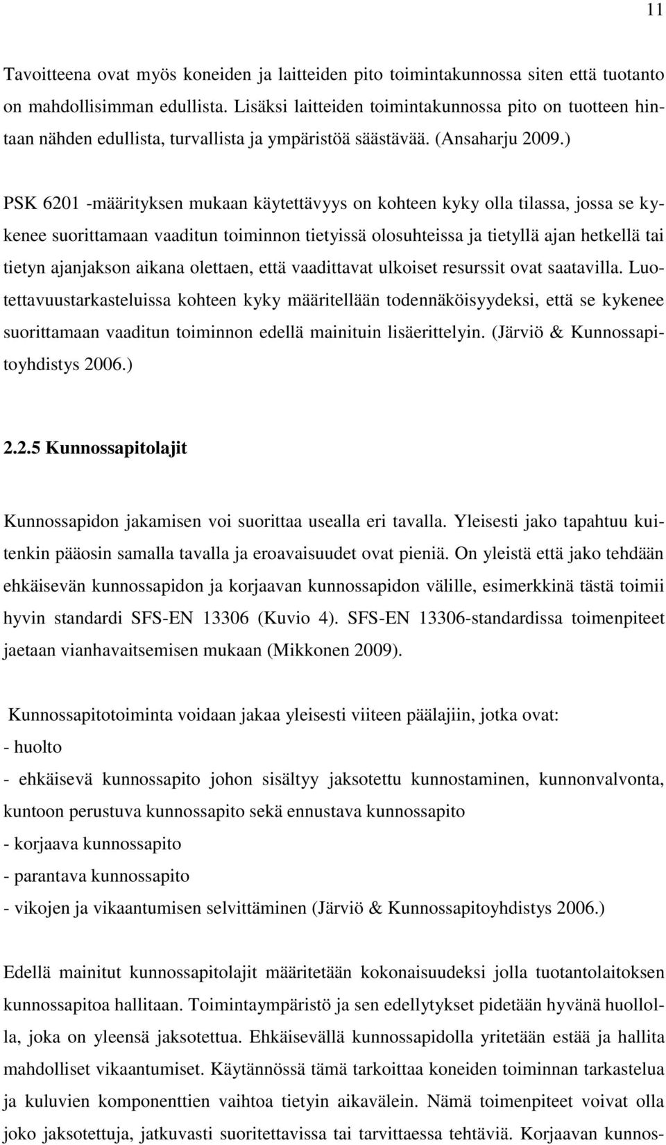 ) PSK 6201 -määrityksen mukaan käytettävyys on kohteen kyky olla tilassa, jossa se kykenee suorittamaan vaaditun toiminnon tietyissä olosuhteissa ja tietyllä ajan hetkellä tai tietyn ajanjakson