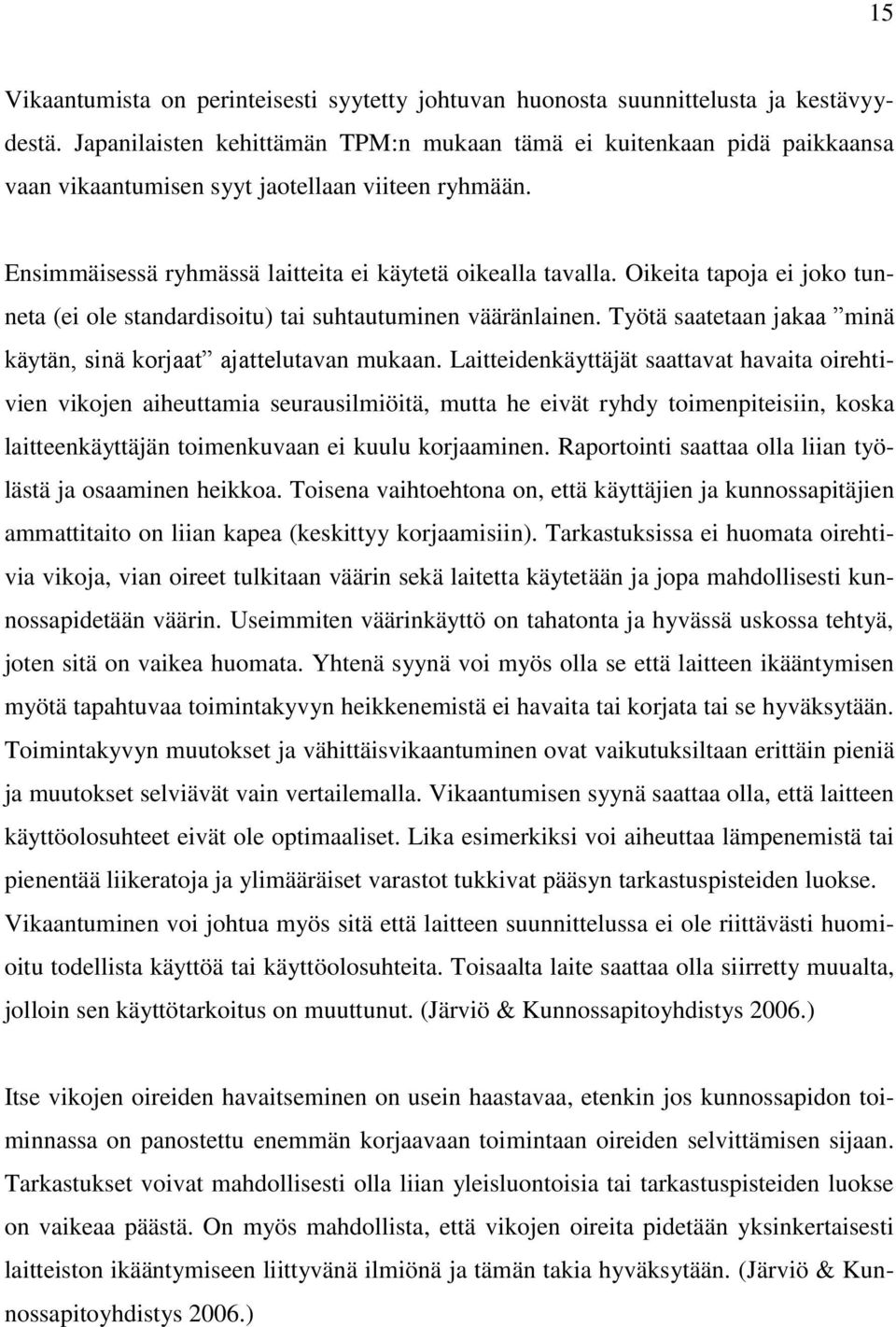 Oikeita tapoja ei joko tunneta (ei ole standardisoitu) tai suhtautuminen vääränlainen. Työtä saatetaan jakaa minä käytän, sinä korjaat ajattelutavan mukaan.