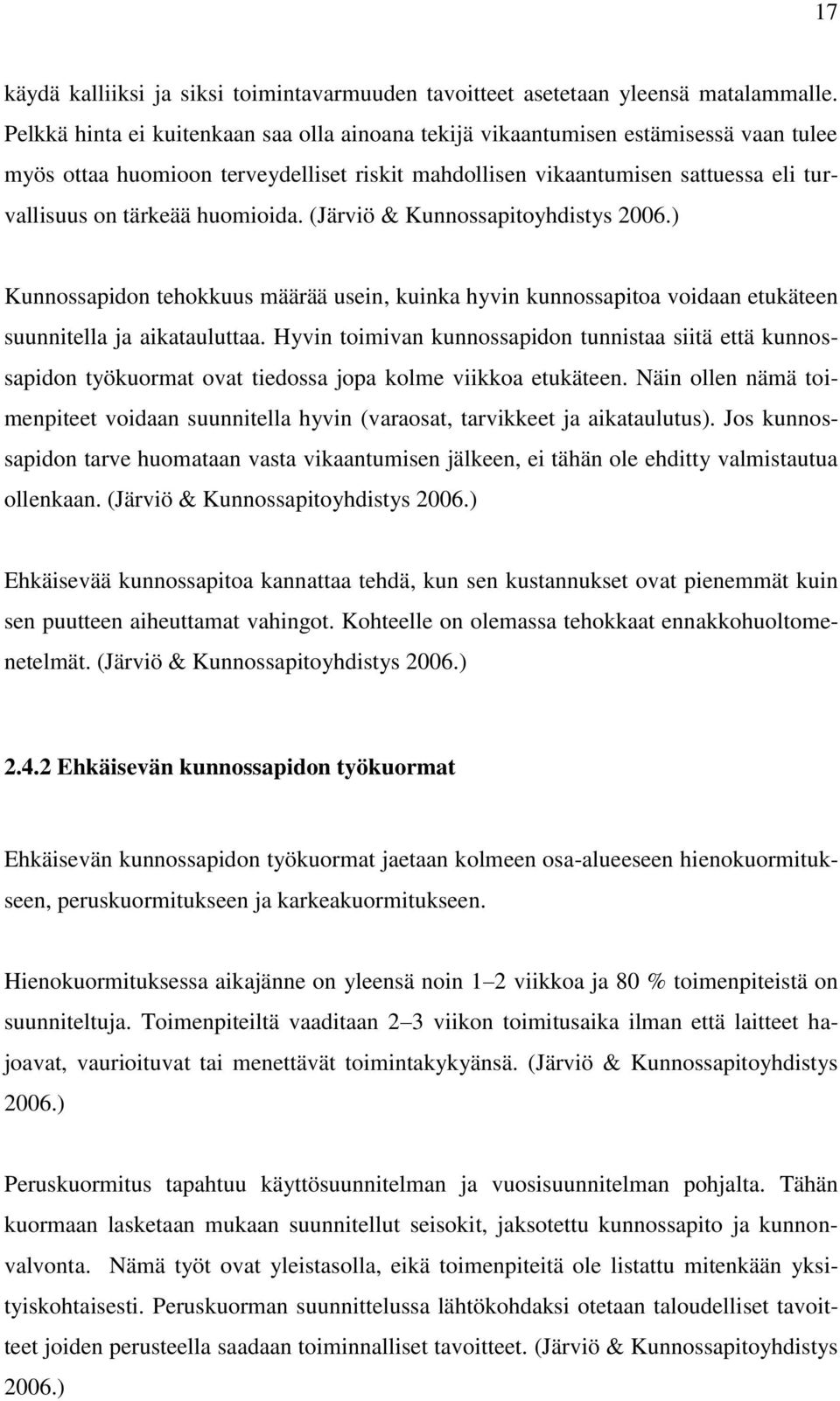 huomioida. (Järviö & Kunnossapitoyhdistys 2006.) Kunnossapidon tehokkuus määrää usein, kuinka hyvin kunnossapitoa voidaan etukäteen suunnitella ja aikatauluttaa.