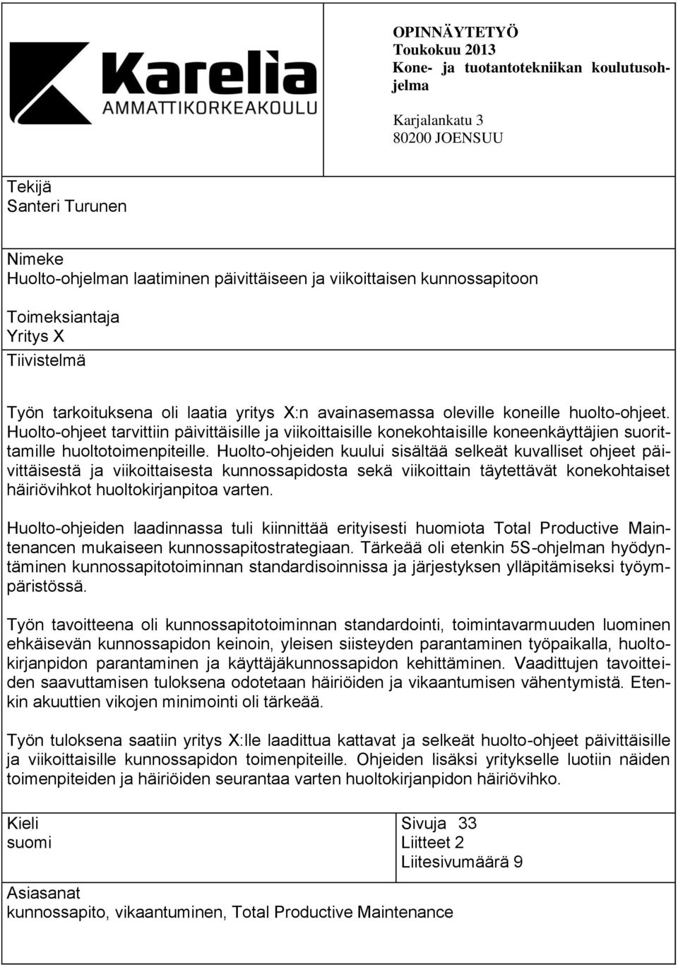 Huolto-ohjeet tarvittiin päivittäisille ja viikoittaisille konekohtaisille koneenkäyttäjien suorittamille huoltotoimenpiteille.