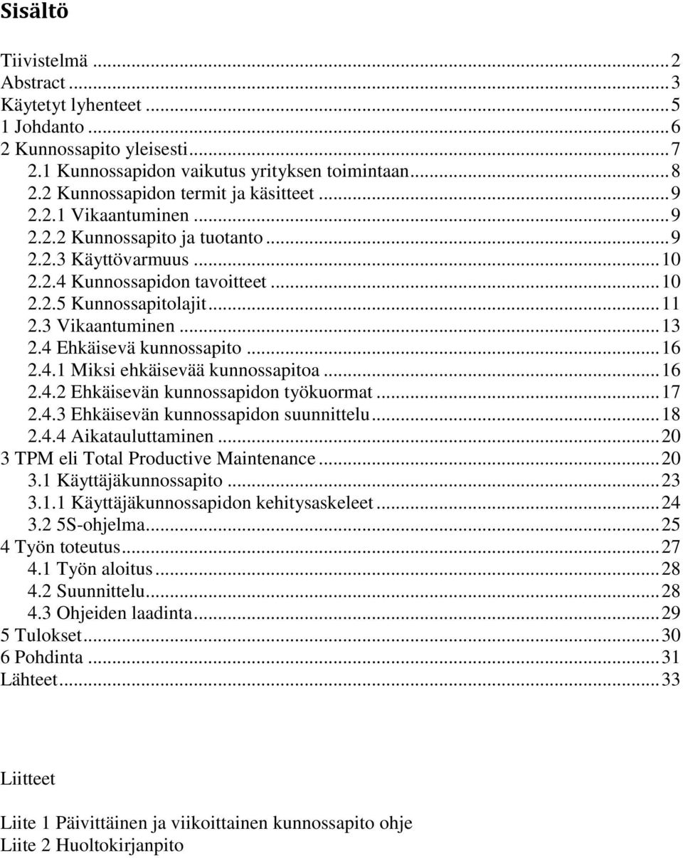 4 Ehkäisevä kunnossapito... 16 2.4.1 Miksi ehkäisevää kunnossapitoa... 16 2.4.2 Ehkäisevän kunnossapidon työkuormat... 17 2.4.3 Ehkäisevän kunnossapidon suunnittelu... 18 2.4.4 Aikatauluttaminen.