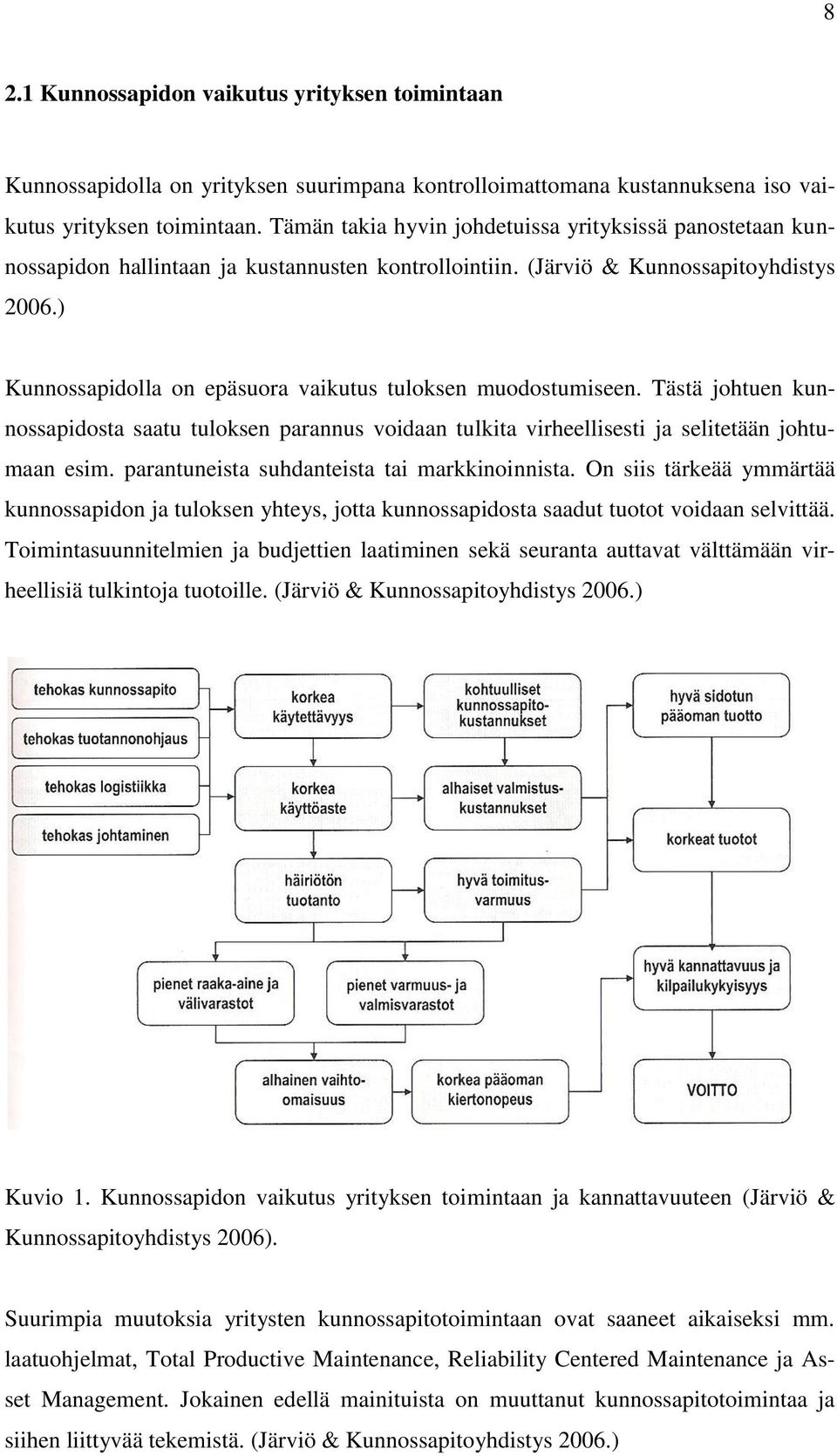 ) Kunnossapidolla on epäsuora vaikutus tuloksen muodostumiseen. Tästä johtuen kunnossapidosta saatu tuloksen parannus voidaan tulkita virheellisesti ja selitetään johtumaan esim.