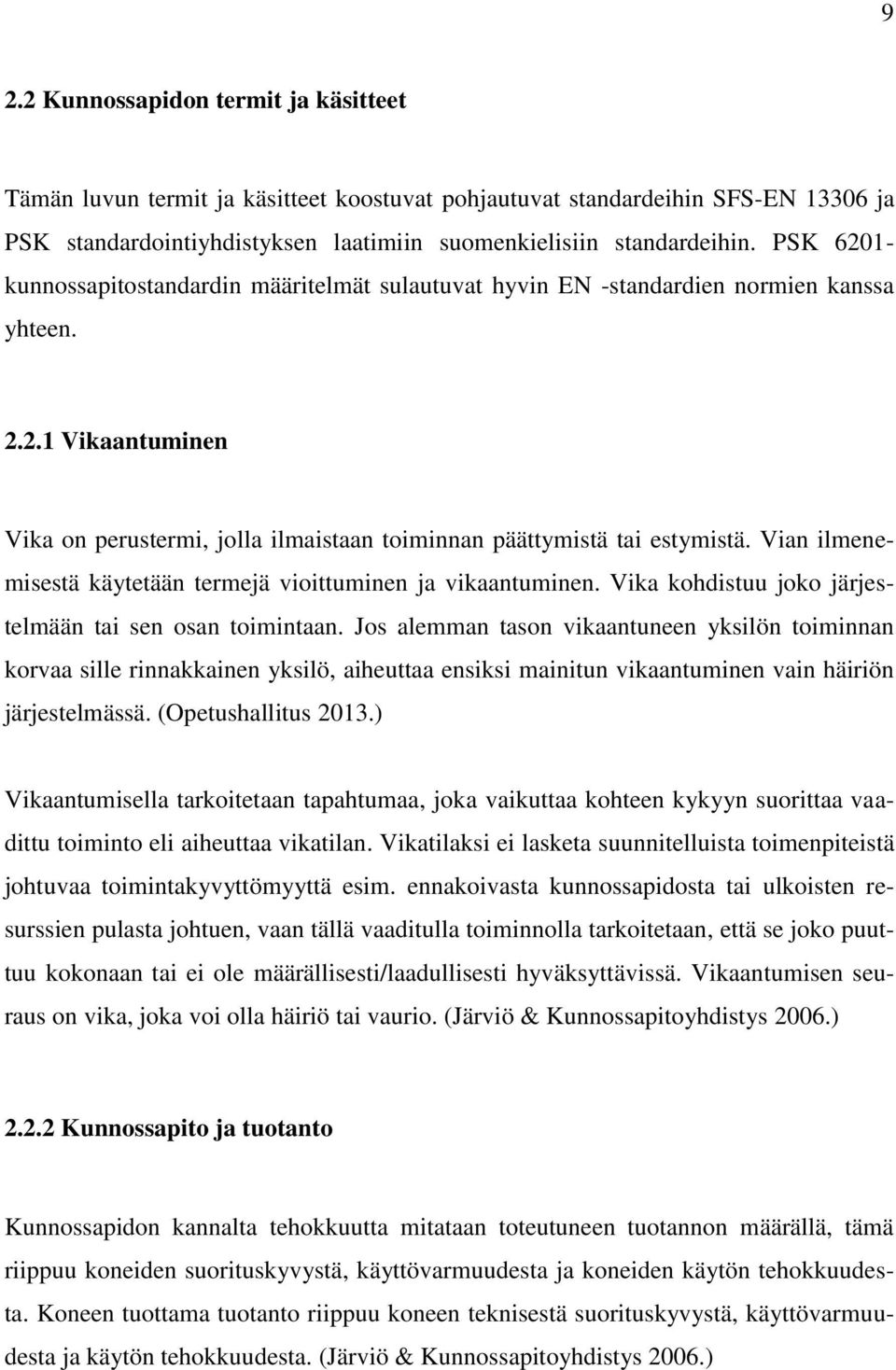 Vian ilmenemisestä käytetään termejä vioittuminen ja vikaantuminen. Vika kohdistuu joko järjestelmään tai sen osan toimintaan.