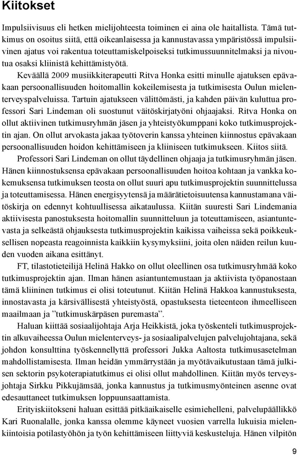 kehittämistyötä. Keväällä 2009 musiikkiterapeutti Ritva Honka esitti minulle ajatuksen epävakaan persoonallisuuden hoitomallin kokeilemisesta ja tutkimisesta Oulun mielenterveyspalveluissa.