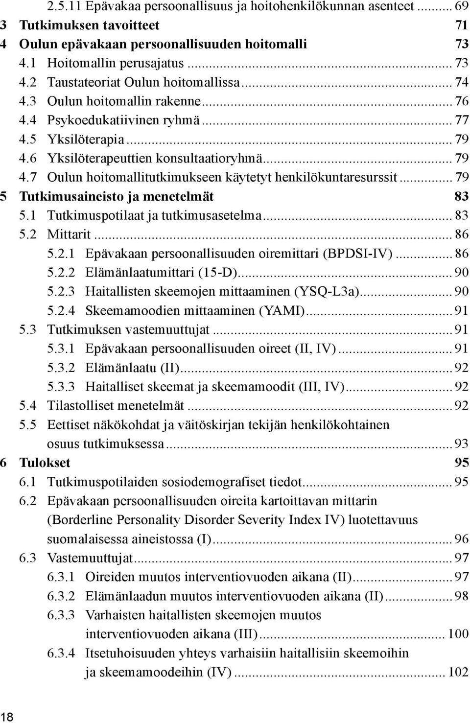 .. 79 5 Tutkimusaineisto ja menetelmät 83 5.1 Tutkimuspotilaat ja tutkimusasetelma... 83 5.2 Mittarit... 86 5.2.1 Epävakaan persoonallisuuden oiremittari (BPDSI-IV)... 86 5.2.2 Elämänlaatumittari (15-D).