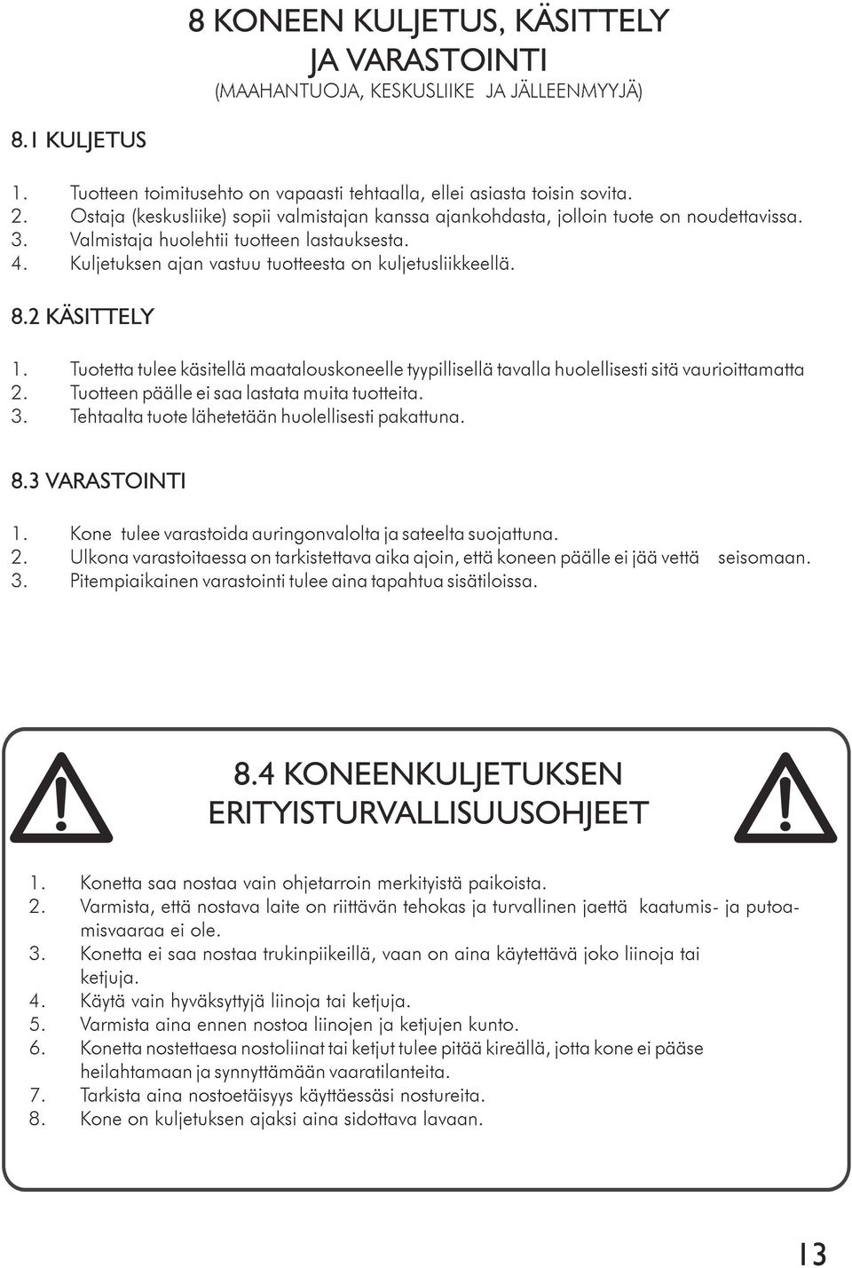 8.2 KÄSITTELY 1. Tuotetta tulee käsitellä maatalouskoneelle tyypillisellä tavalla huolellisesti sitä vaurioittamatta 2. Tuotteen päälle ei saa lastata muita tuotteita. 3.