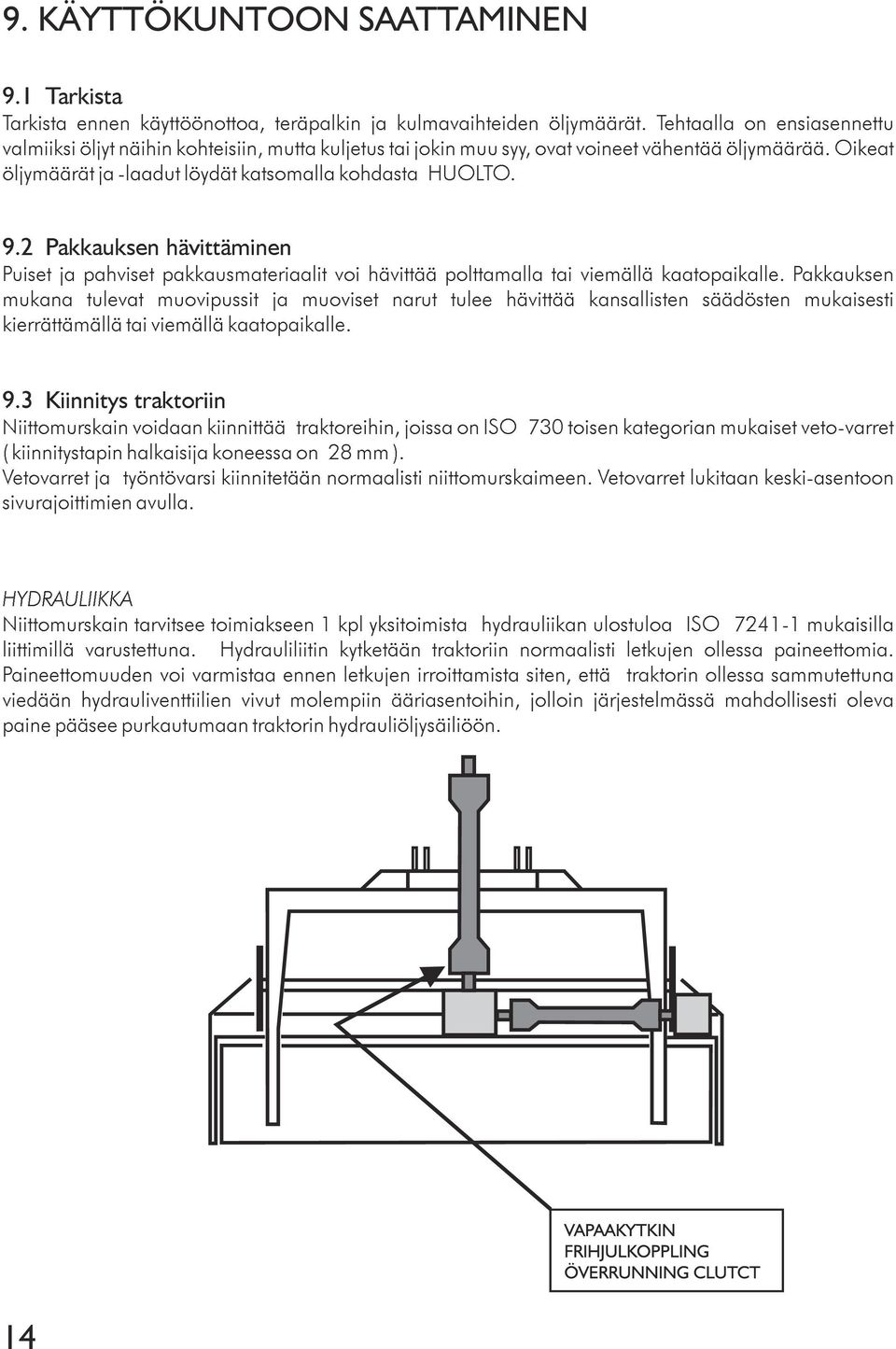 2 Pakkauksen hävittäminen Puiset ja pahviset pakkausmateriaalit voi hävittää polttamalla tai viemällä kaatopaikalle.