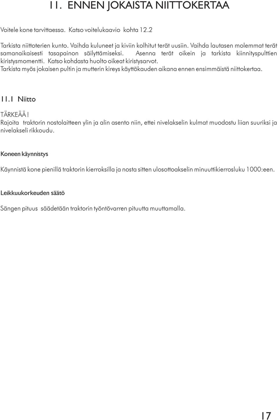 Tarkista myös jokaisen pultin ja mutterin kireys käyttökauden aikana ennen ensimmäistä niittokertaa. 11.1 Niitto TÄRKEÄÄ!