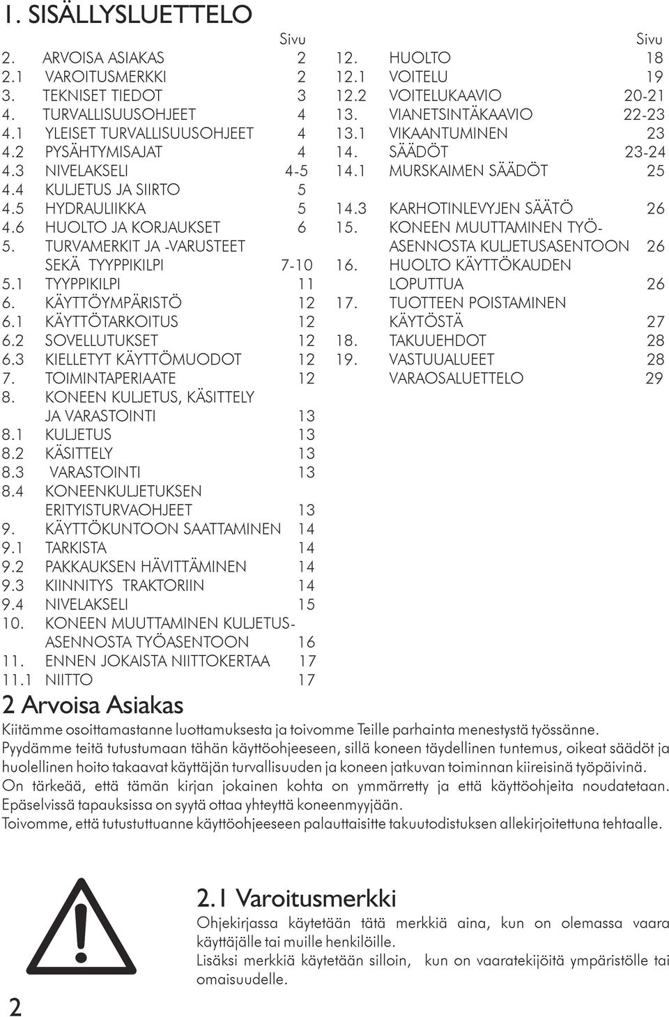 3 KARHOTINLEVYJEN SÄÄTÖ26 4.6 HUOLTO JA KORJAUKSET 6 15. KONEEN MUUTTAMINEN TYÖ- 5. TURVAMERKIT JA -VARUSTEET ASENNOSTA KULJETUSASENTOON 26 SEKÄ TYYPPIKILPI 7-10 16. HUOLTO KÄYTTÖKAUDEN 5.