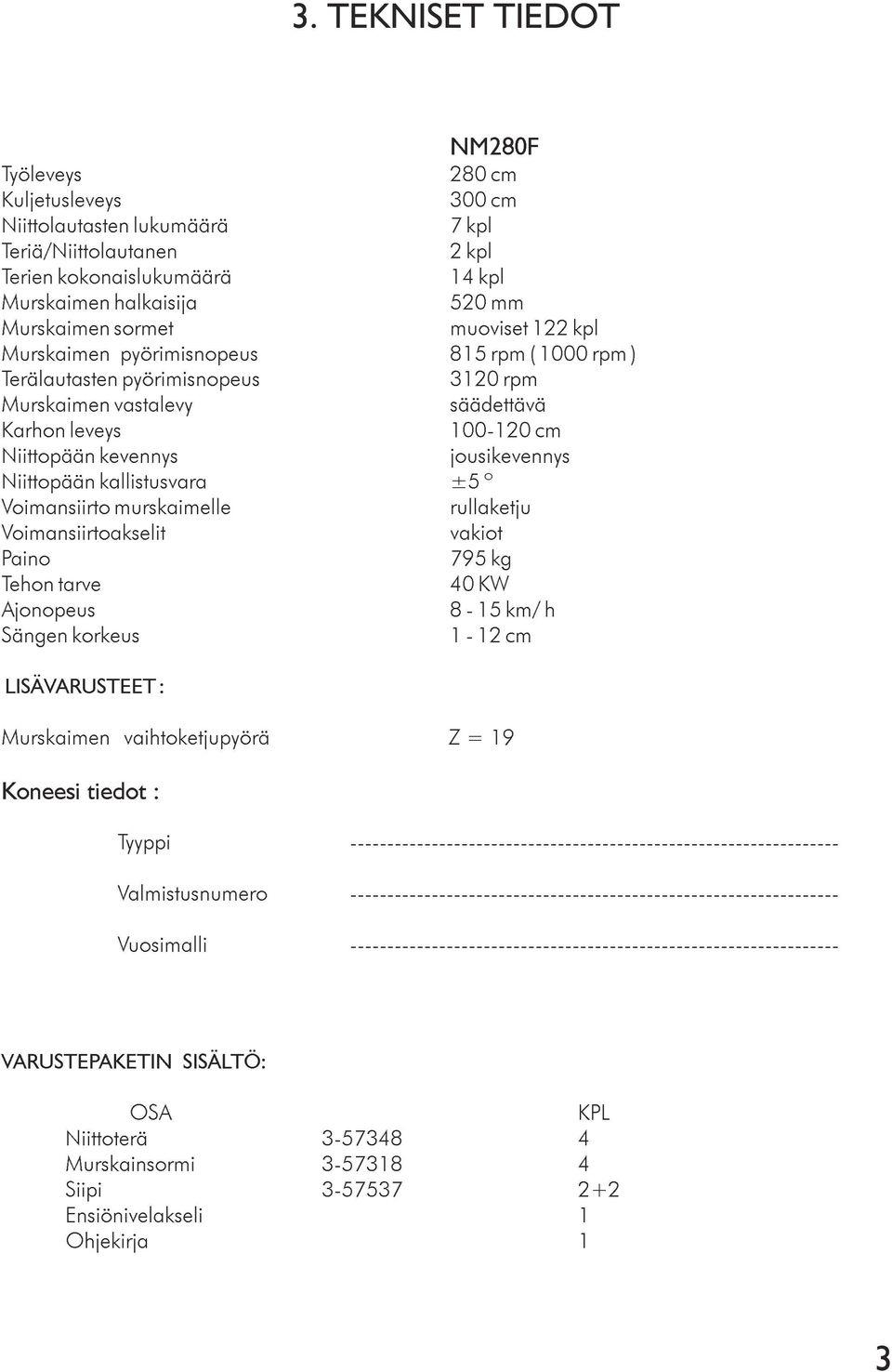 Niittopään kallistusvara ±5 º Voimansiirto murskaimelle rullaketju Voimansiirtoakselit vakiot Paino 795 kg Tehon tarve 40 KW Ajonopeus 8-15 km/ h Sängen korkeus 1-12 cm LISÄVARUSTEET : Murskaimen