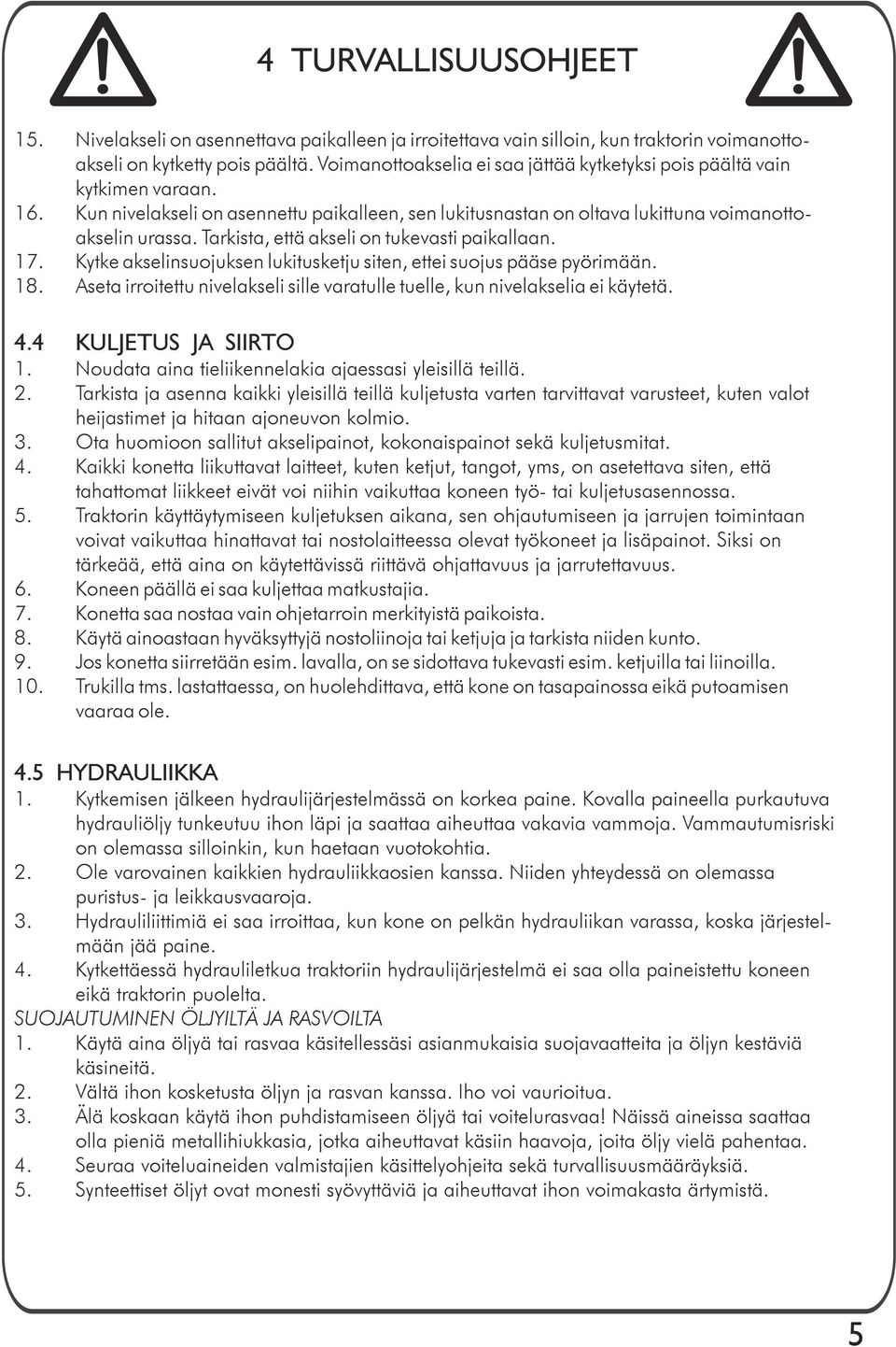 Tarkista, että akseli on tukevasti paikallaan. 17. Kytke akselinsuojuksen lukitusketju siten, ettei suojus pääse pyörimään. 18.