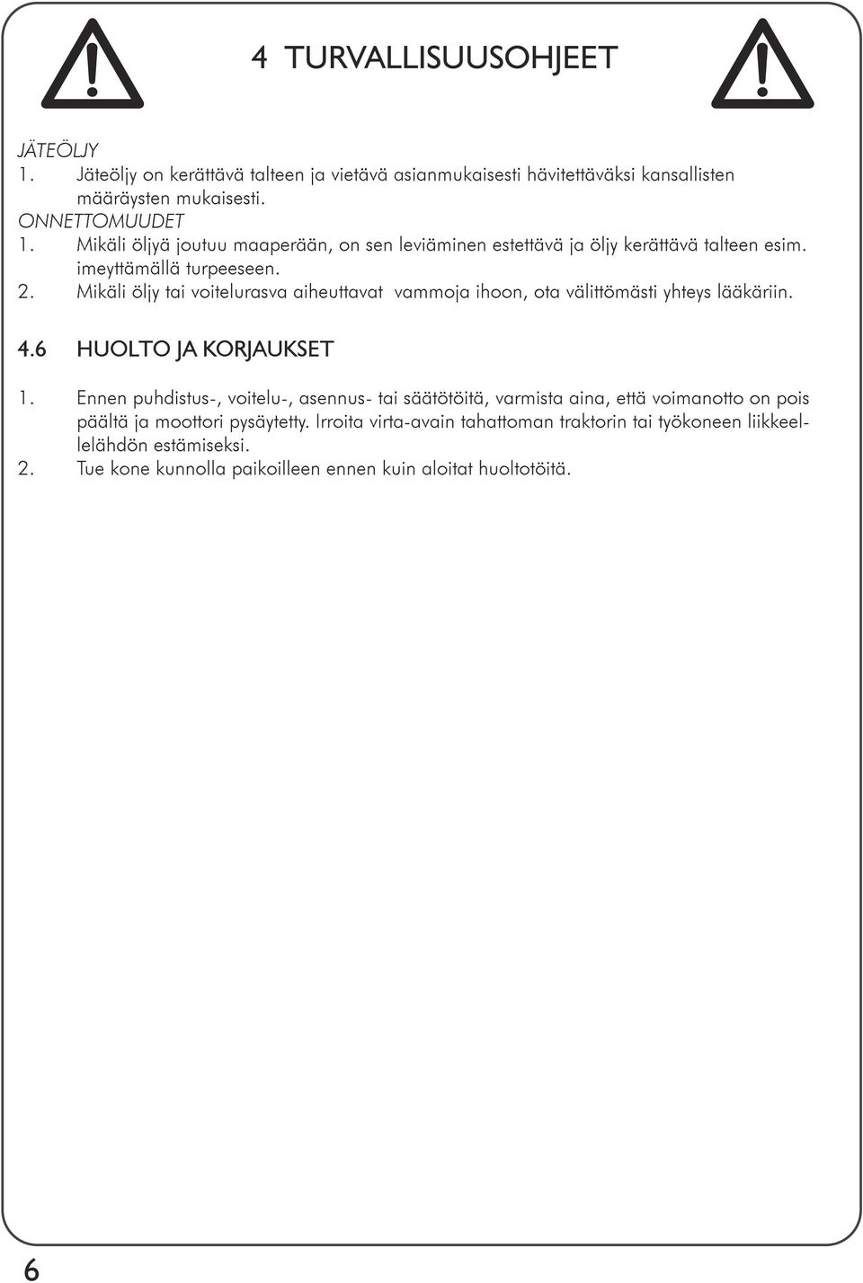 Mikäli öljy tai voitelurasva aiheuttavat vammoja ihoon, ota välittömästi yhteys lääkäriin. 4.6 HUOLTO JA KORJAUKSET 1.