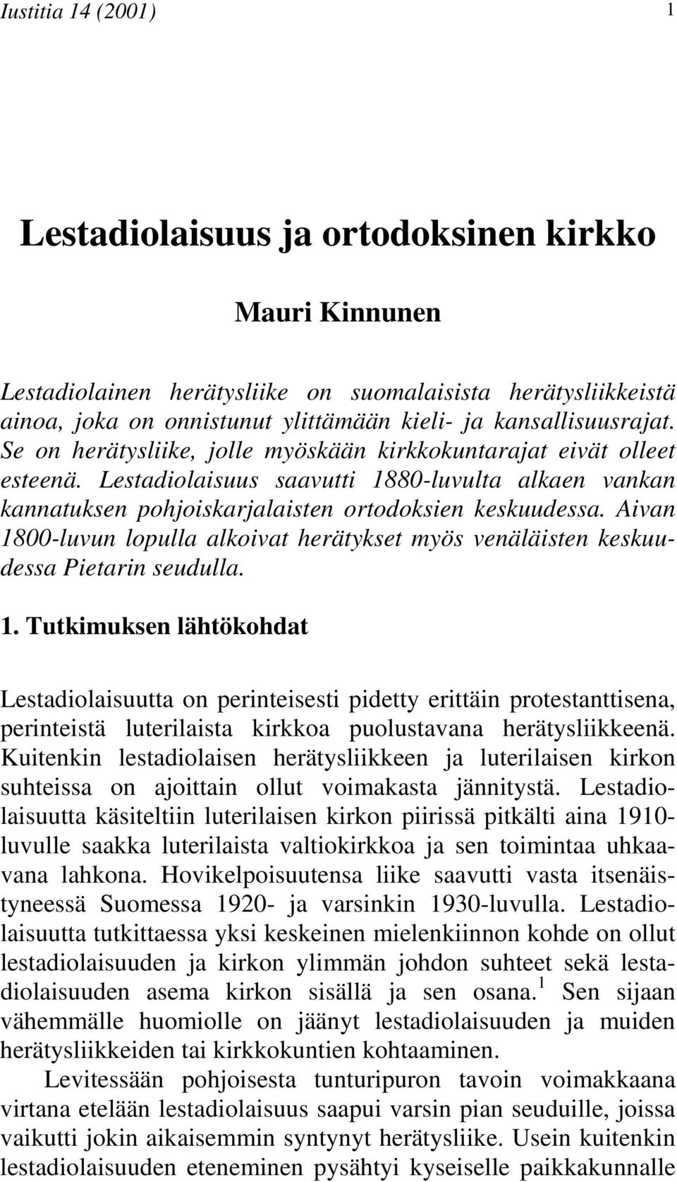 Aivan 1800-luvun lopulla alkoivat herätykset myös venäläisten keskuudessa Pietarin seudulla 1 Tutkimuksen lähtökohdat Lestadiolaisuutta on perinteisesti pidetty erittäin protestanttisena, perinteistä