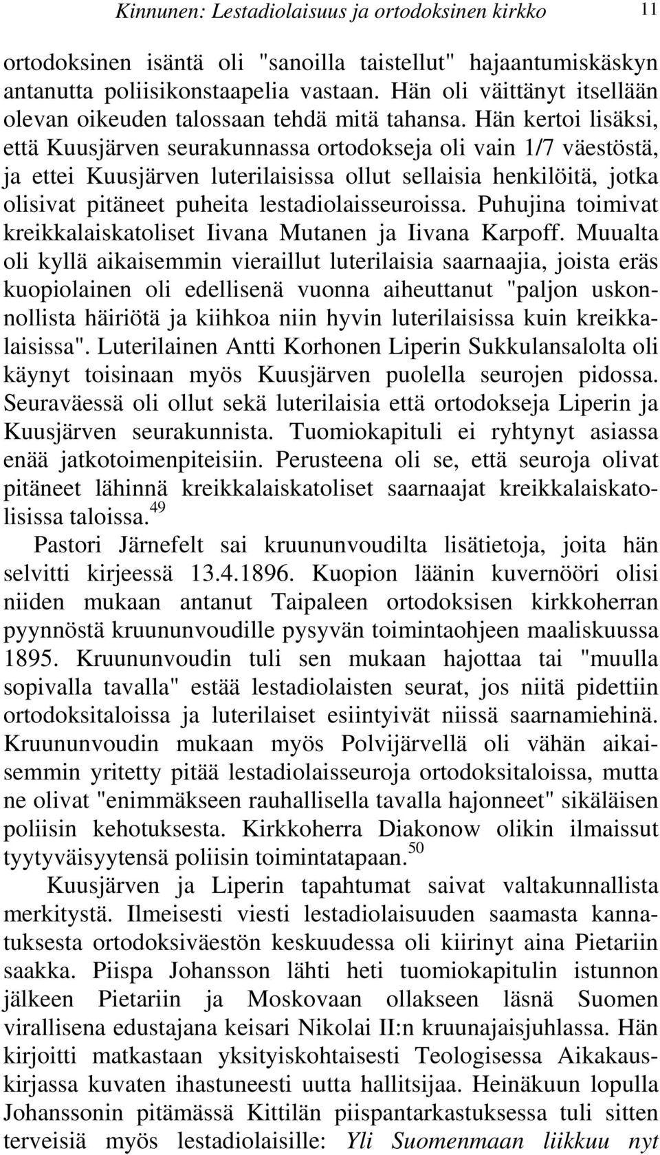 pitäneet puheita lestadiolaisseuroissa Puhujina toimivat kreikkalaiskatoliset Iivana Mutanen ja Iivana Karpoff Muualta oli kyllä aikaisemmin vieraillut luterilaisia saarnaajia, joista eräs