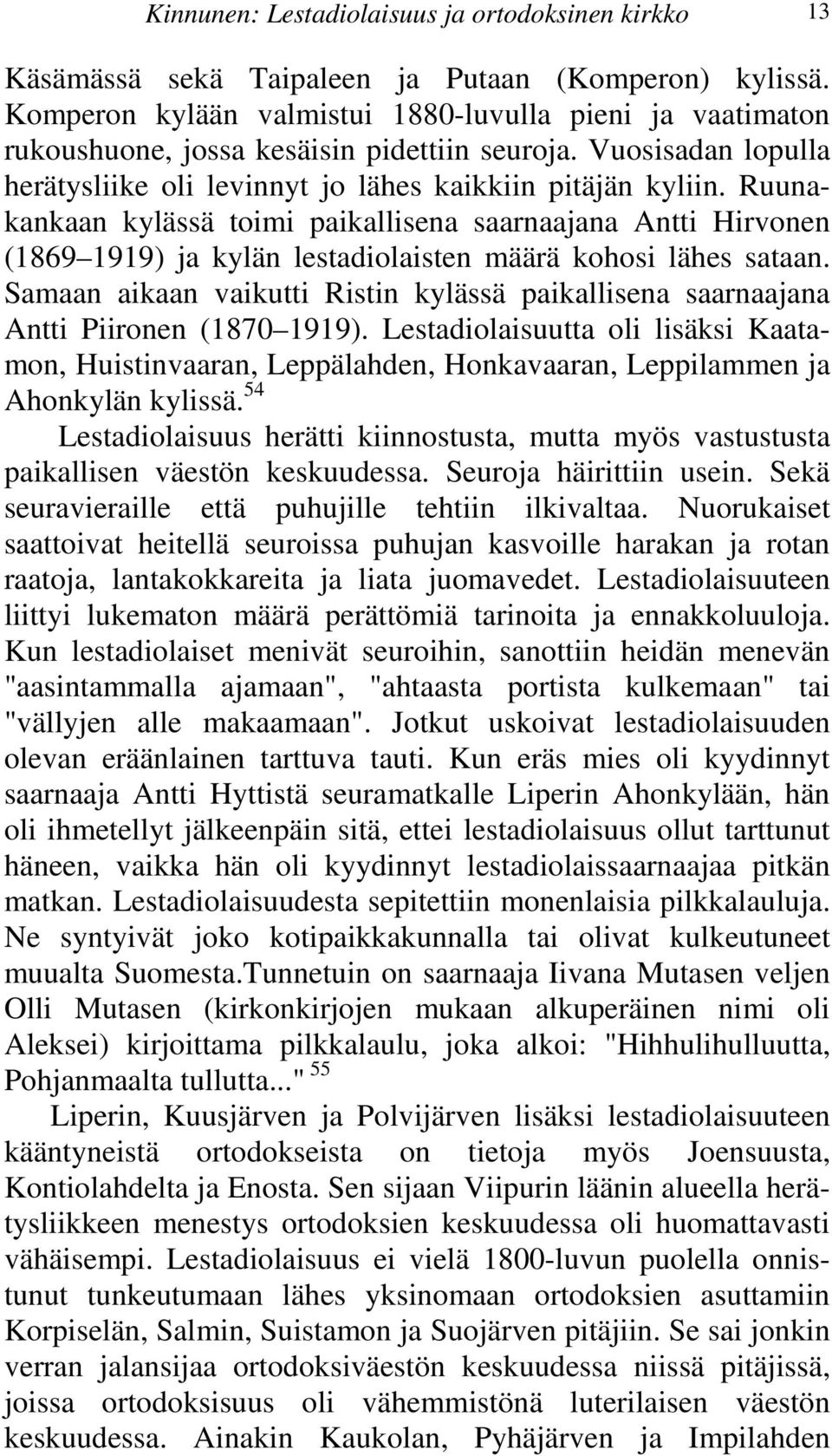 määrä kohosi lähes sataan Samaan aikaan vaikutti Ristin kylässä paikallisena saarnaajana Antti Piironen (1870 1919) Lestadiolaisuutta oli lisäksi Kaatamon, Huistinvaaran, Leppälahden, Honkavaaran,