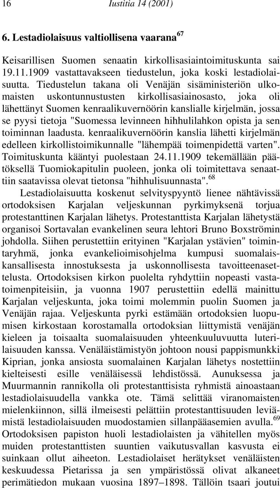 "Suomessa levinneen hihhulilahkon opista ja sen toiminnan laadusta kenraalikuvernöörin kanslia lähetti kirjelmän edelleen kirkollistoimikunnalle "lähempää toimenpidettä varten" Toimituskunta kääntyi