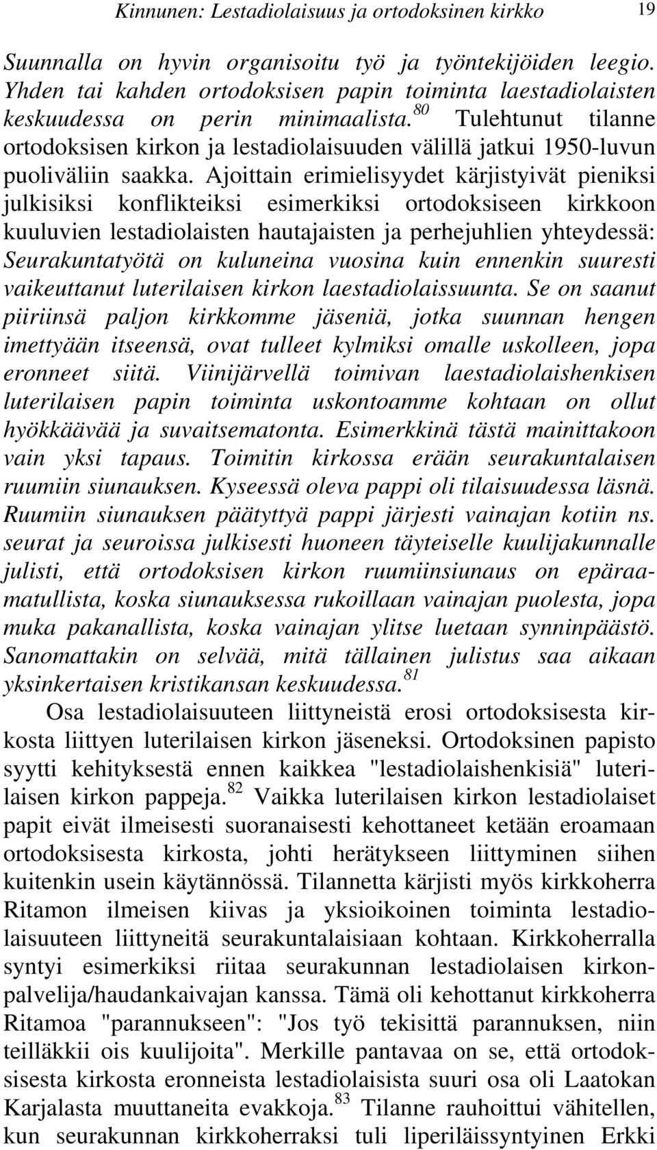 esimerkiksi ortodoksiseen kirkkoon kuuluvien lestadiolaisten hautajaisten ja perhejuhlien yhteydessä: Seurakuntatyötä on kuluneina vuosina kuin ennenkin suuresti vaikeuttanut luterilaisen kirkon
