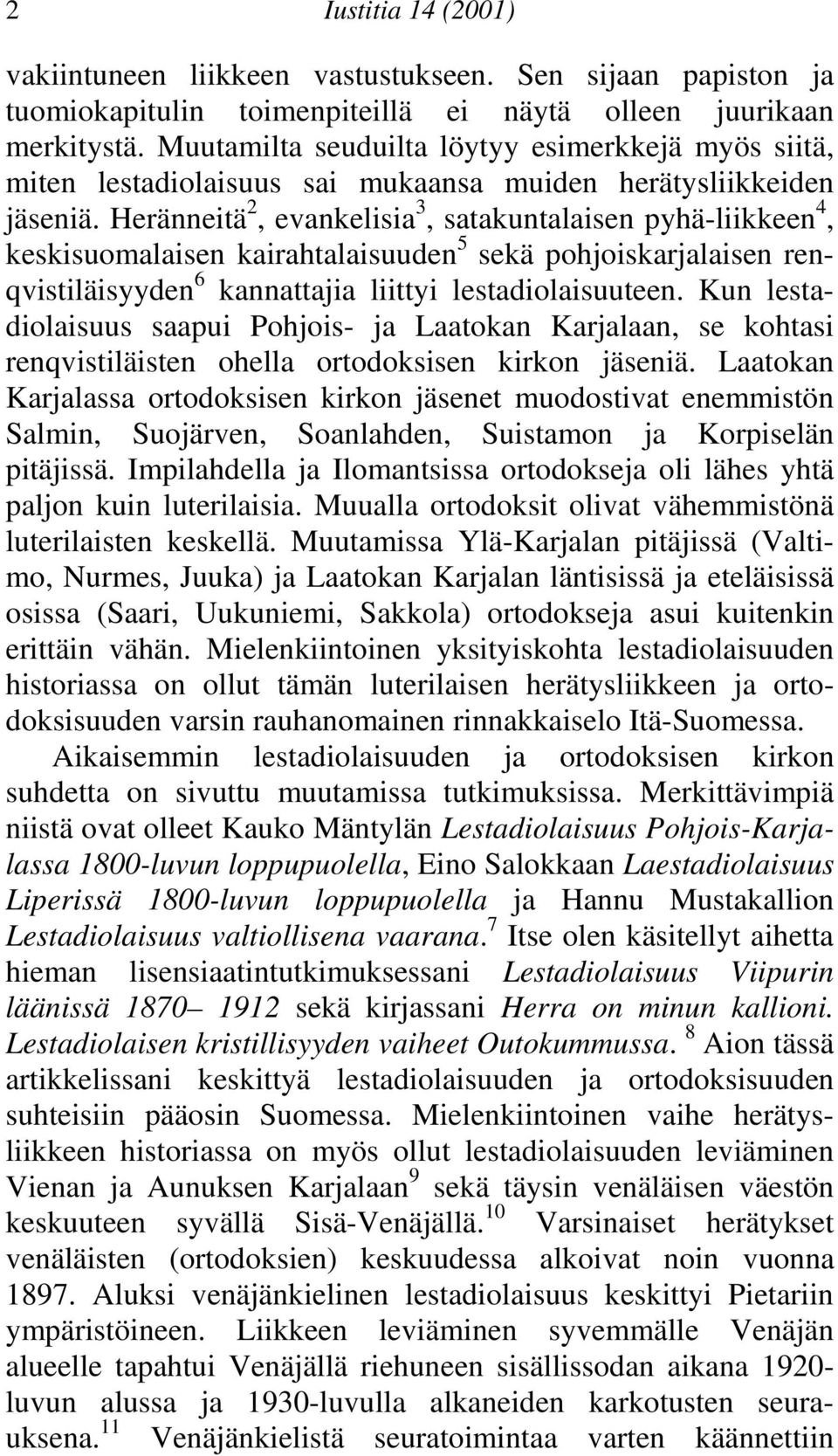 renqvistiläisyyden 6 kannattajia liittyi lestadiolaisuuteen Kun lestadiolaisuus saapui Pohjois- ja Laatokan Karjalaan, se kohtasi renqvistiläisten ohella ortodoksisen kirkon jäseniä Laatokan