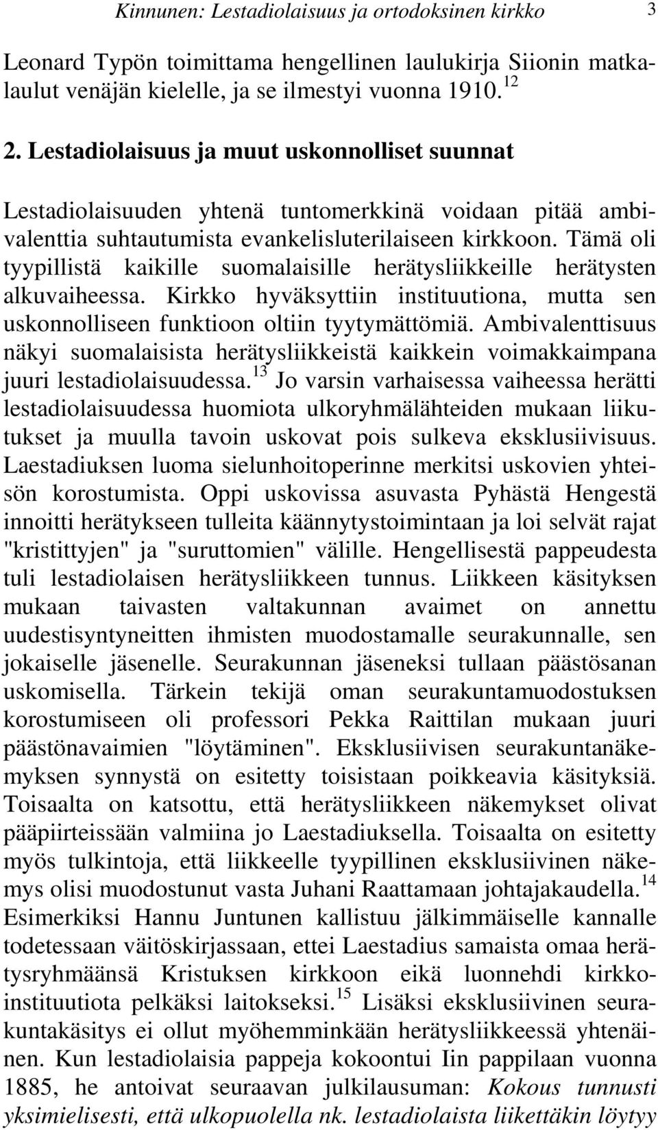 herätysten alkuvaiheessa Kirkko hyväksyttiin instituutiona, mutta sen uskonnolliseen funktioon oltiin tyytymättömiä Ambivalenttisuus näkyi suomalaisista herätysliikkeistä kaikkein voimakkaimpana