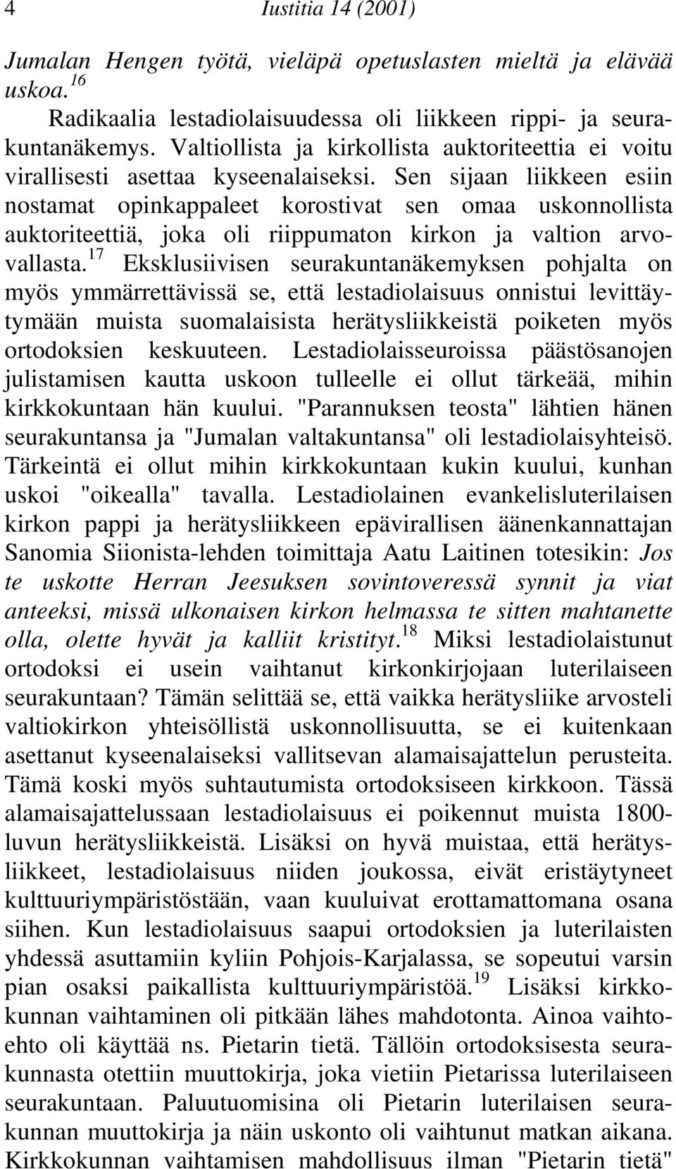 arvovallasta 17 Eksklusiivisen seurakuntanäkemyksen pohjalta on myös ymmärrettävissä se, että lestadiolaisuus onnistui levittäytymään muista suomalaisista herätysliikkeistä poiketen myös ortodoksien