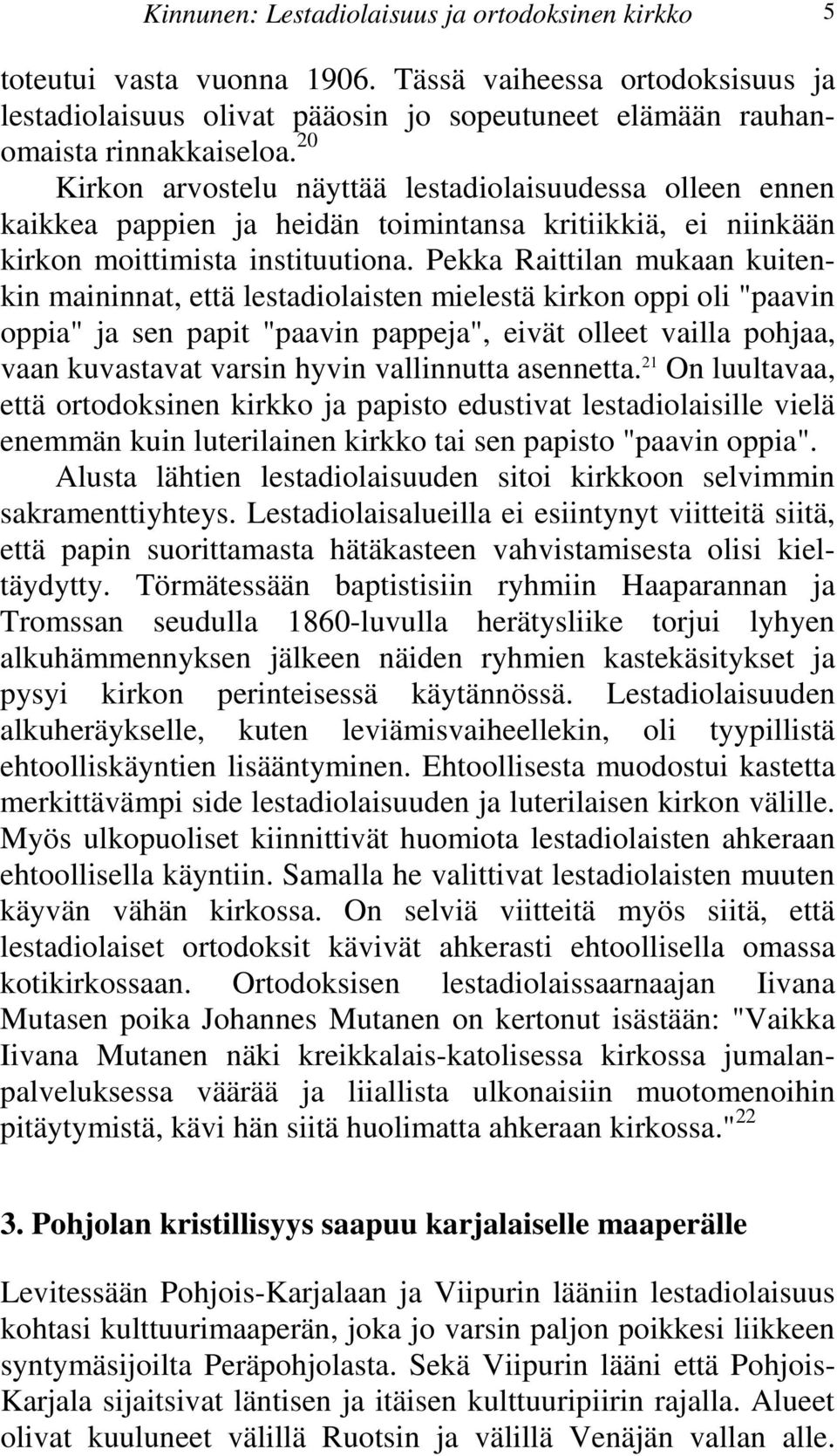 että lestadiolaisten mielestä kirkon oppi oli "paavin oppia" ja sen papit "paavin pappeja", eivät olleet vailla pohjaa, vaan kuvastavat varsin hyvin vallinnutta asennetta 21 On luultavaa, että