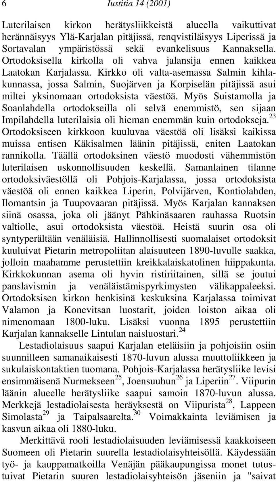 yksinomaan ortodoksista väestöä Myös Suistamolla ja Soanlahdella ortodokseilla oli selvä enemmistö, sen sijaan Impilahdella luterilaisia oli hieman enemmän kuin ortodokseja 23 Ortodoksiseen kirkkoon