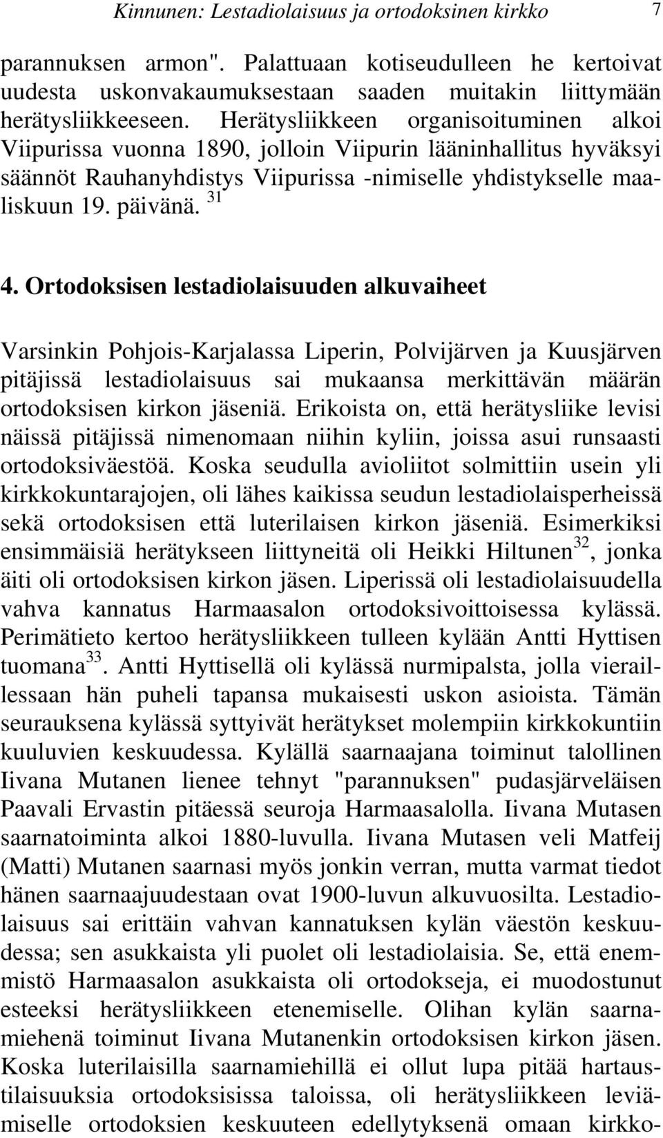 lestadiolaisuuden alkuvaiheet Varsinkin Pohjois-Karjalassa Liperin, Polvijärven ja Kuusjärven pitäjissä lestadiolaisuus sai mukaansa merkittävän määrän ortodoksisen kirkon jäseniä Erikoista on, että