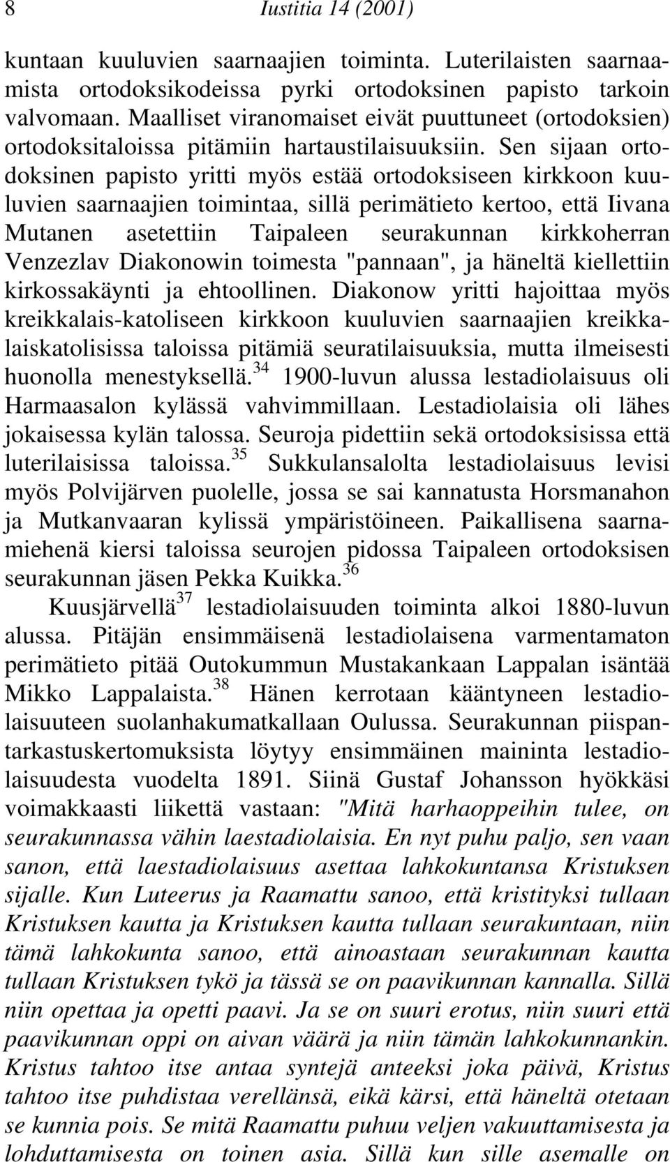 Iivana Mutanen asetettiin Taipaleen seurakunnan kirkkoherran Venzezlav Diakonowin toimesta "pannaan", ja häneltä kiellettiin kirkossakäynti ja ehtoollinen Diakonow yritti hajoittaa myös