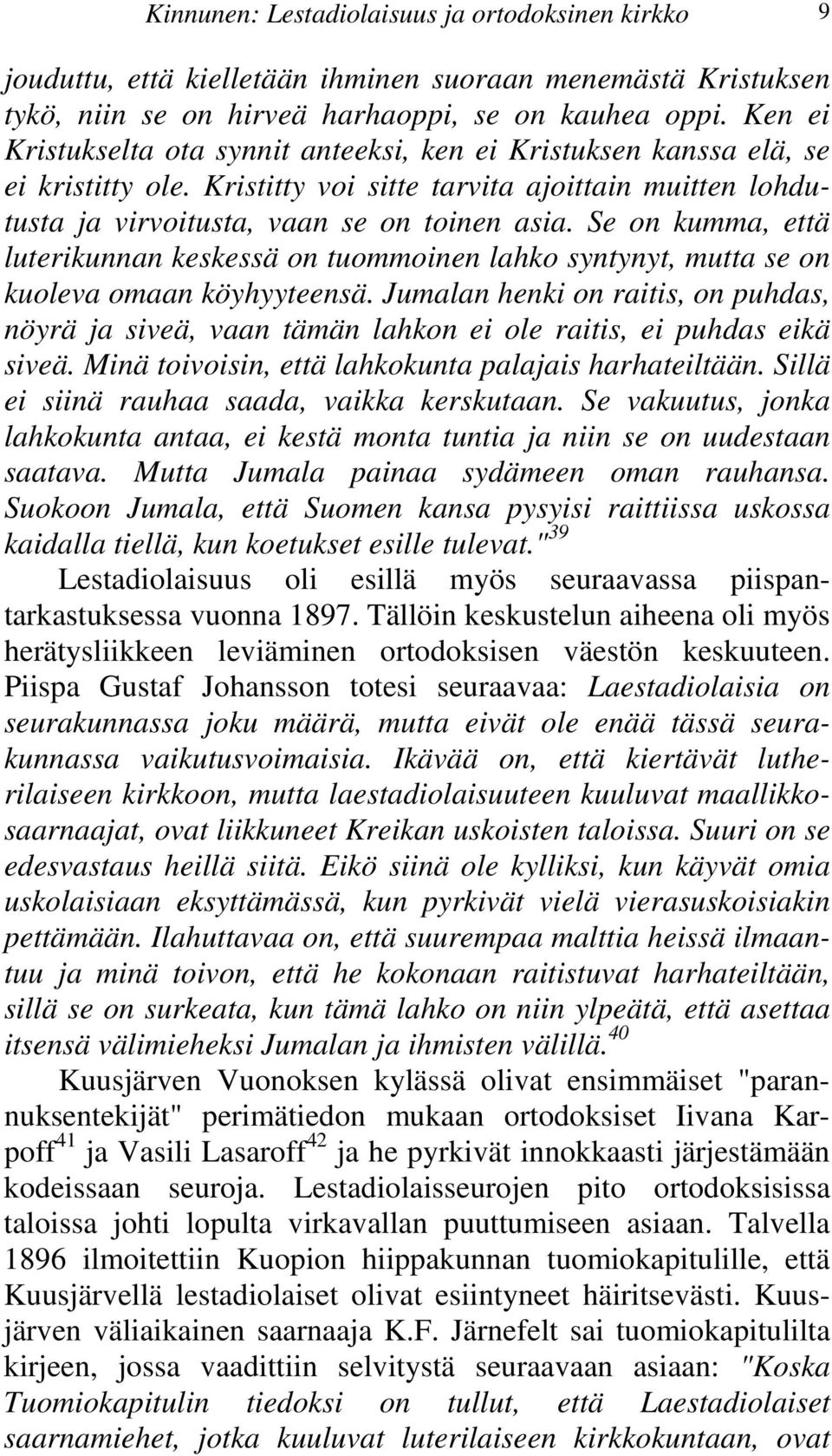 tuommoinen lahko syntynyt, mutta se on kuoleva omaan köyhyyteensä Jumalan henki on raitis, on puhdas, nöyrä ja siveä, vaan tämän lahkon ei ole raitis, ei puhdas eikä siveä Minä toivoisin, että