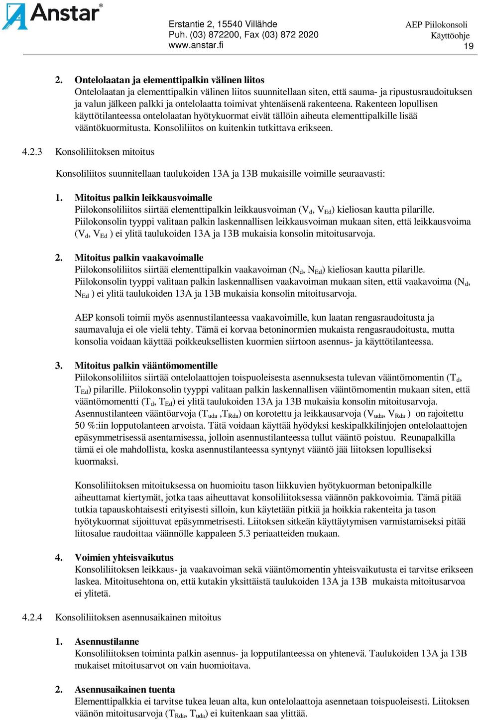 Konsoliliitos on kuitenkin tutkittava erikseen. 4.2.3 Konsoliliitoksen mitoitus Konsoliliitos suunnitellaan taulukoiden 13A ja 13B mukaisille voimille seuraavasti: 1.