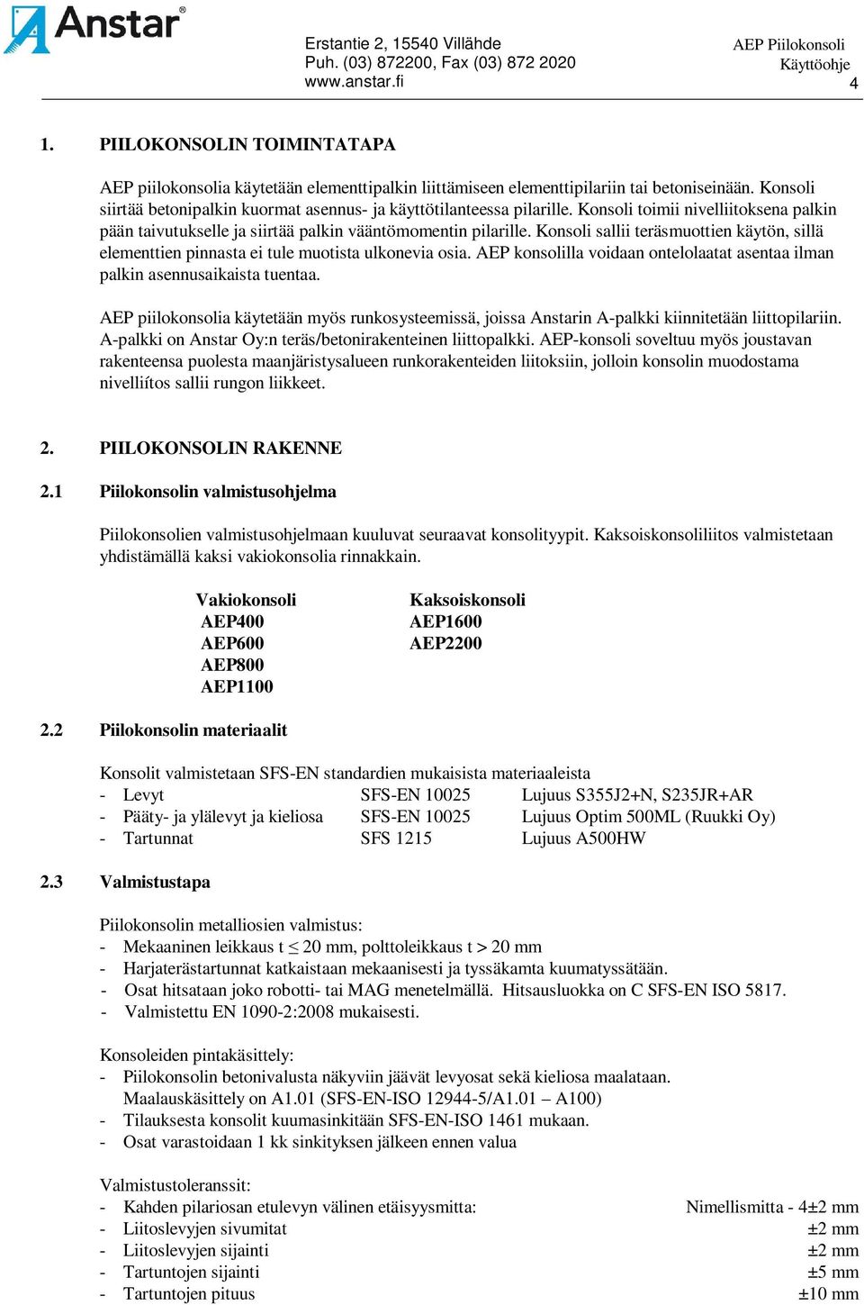 Konsoli sallii teräsmuottien käytön, sillä elementtien pinnasta ei tule muotista ulkonevia osia. AEP konsolilla voidaan ontelolaatat asentaa ilman palkin asennusaikaista tuentaa.