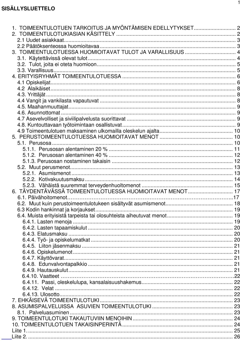 1 Opiskelijat... 6 4.2 Alaikäiset... 8 4.3. Yrittäjät... 8 4.4 Vangit ja vankilasta vapautuvat... 8 4.5. Maahanmuuttajat... 9 4.6. Asunnottomat... 9 4.7 Asevelvolliset ja siviilipalvelusta suorittavat.