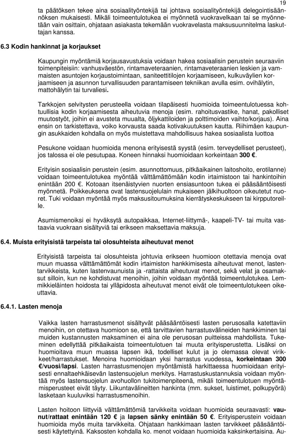 3 Kodin hankinnat ja korjaukset Kaupungin myöntämiä korjausavustuksia voidaan hakea sosiaalisin perustein seuraaviin toimenpiteisiin: vanhusväestön, rintamaveteraanien, rintamaveteraanien leskien ja