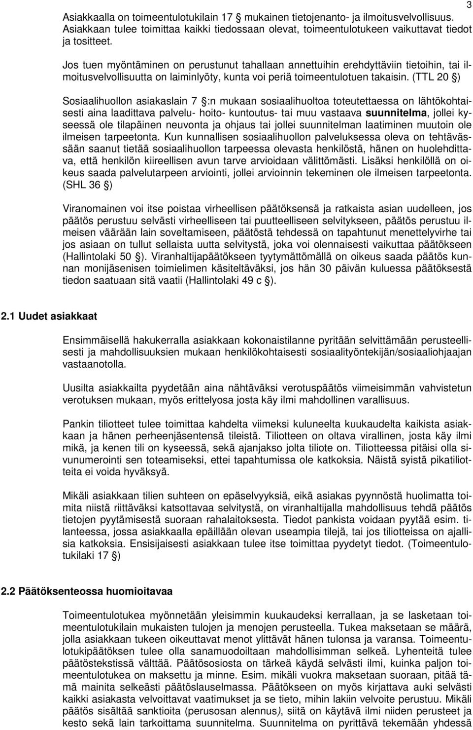 (TTL 20 ) Sosiaalihuollon asiakaslain 7 :n mukaan sosiaalihuoltoa toteutettaessa on lähtökohtaisesti aina laadittava palvelu- hoito- kuntoutus- tai muu vastaava suunnitelma, jollei kyseessä ole