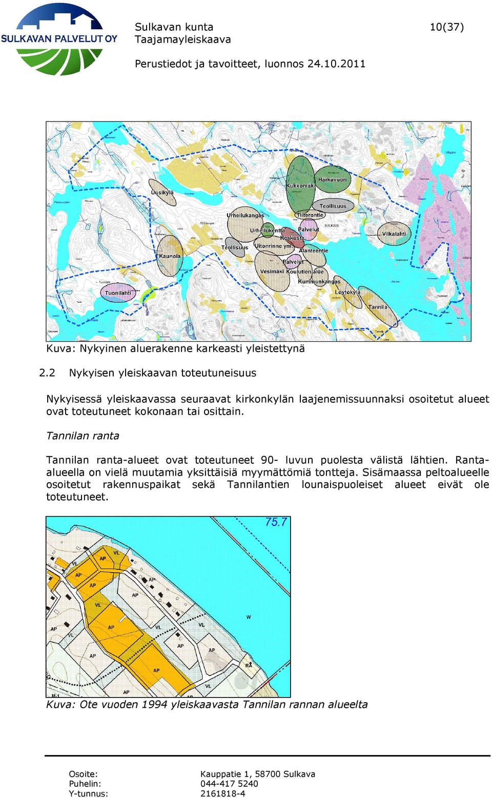 kokonaan tai osittain. Tannilan ranta Tannilan ranta-alueet ovat toteutuneet 90- luvun puolesta välistä lähtien.
