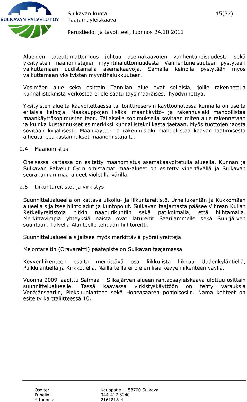 Vesimäen alue sekä osittain Tannilan alue ovat sellaisia, joille rakennettua kunnallisteknistä verkostoa ei ole saatu täysimääräisesti hyödynnettyä.