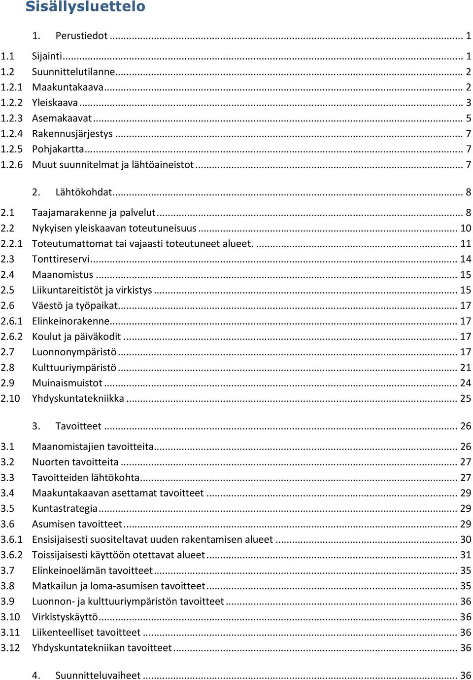 ... 11 2.3 Tonttireservi... 14 2.4 Maanomistus... 15 2.5 Liikuntareitistöt ja virkistys... 15 2.6 Väestö ja työpaikat... 17 2.6.1 Elinkeinorakenne... 17 2.6.2 Koulut ja päiväkodit... 17 2.7 Luonnonympäristö.