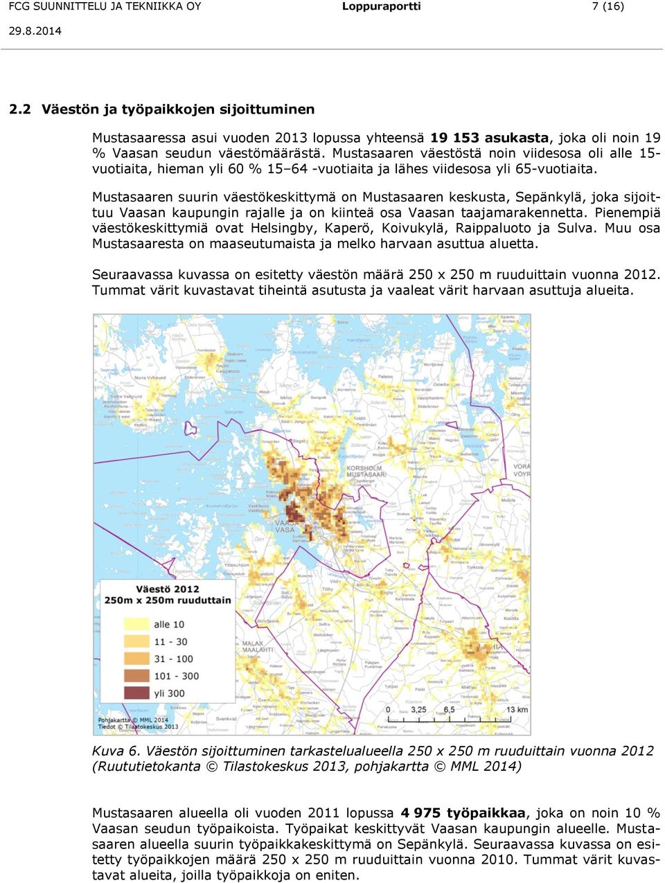 Mustasaaren väestöstä noin viidesosa oli alle 15- vuotiaita, hieman yli 60 % 15 64 -vuotiaita ja lähes viidesosa yli 65-vuotiaita.