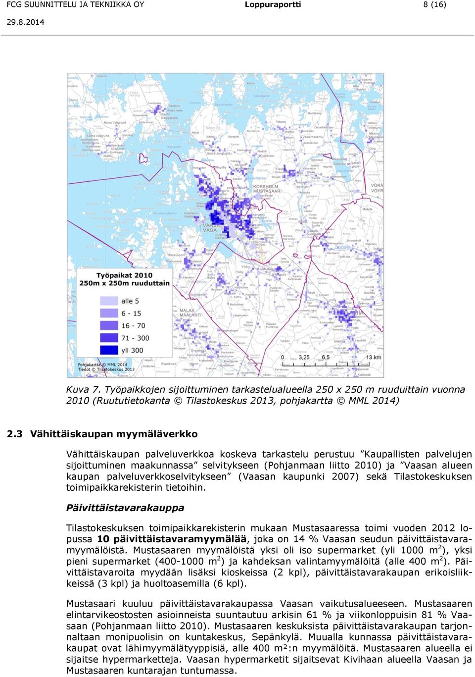 3 Vähittäiskaupan myymäläverkko Vähittäiskaupan palveluverkkoa koskeva tarkastelu perustuu Kaupallisten palvelujen sijoittuminen maakunnassa selvitykseen (Pohjanmaan liitto 2010) ja Vaasan alueen