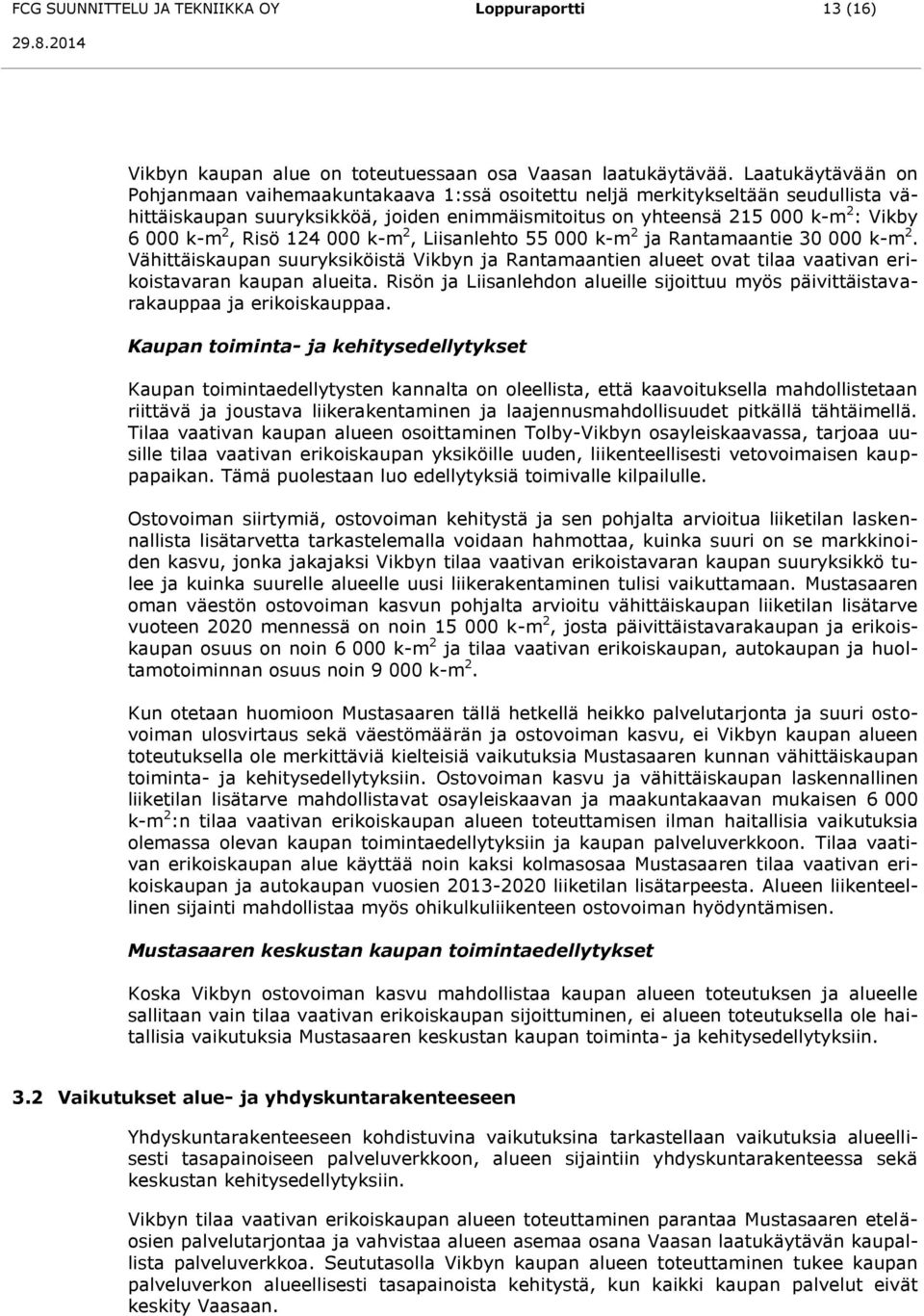 Risö 124 000 k-m 2, Liisanlehto 55 000 k-m 2 ja Rantamaantie 30 000 k-m 2. Vähittäiskaupan suuryksiköistä Vikbyn ja Rantamaantien alueet ovat tilaa vaativan erikoistavaran kaupan alueita.